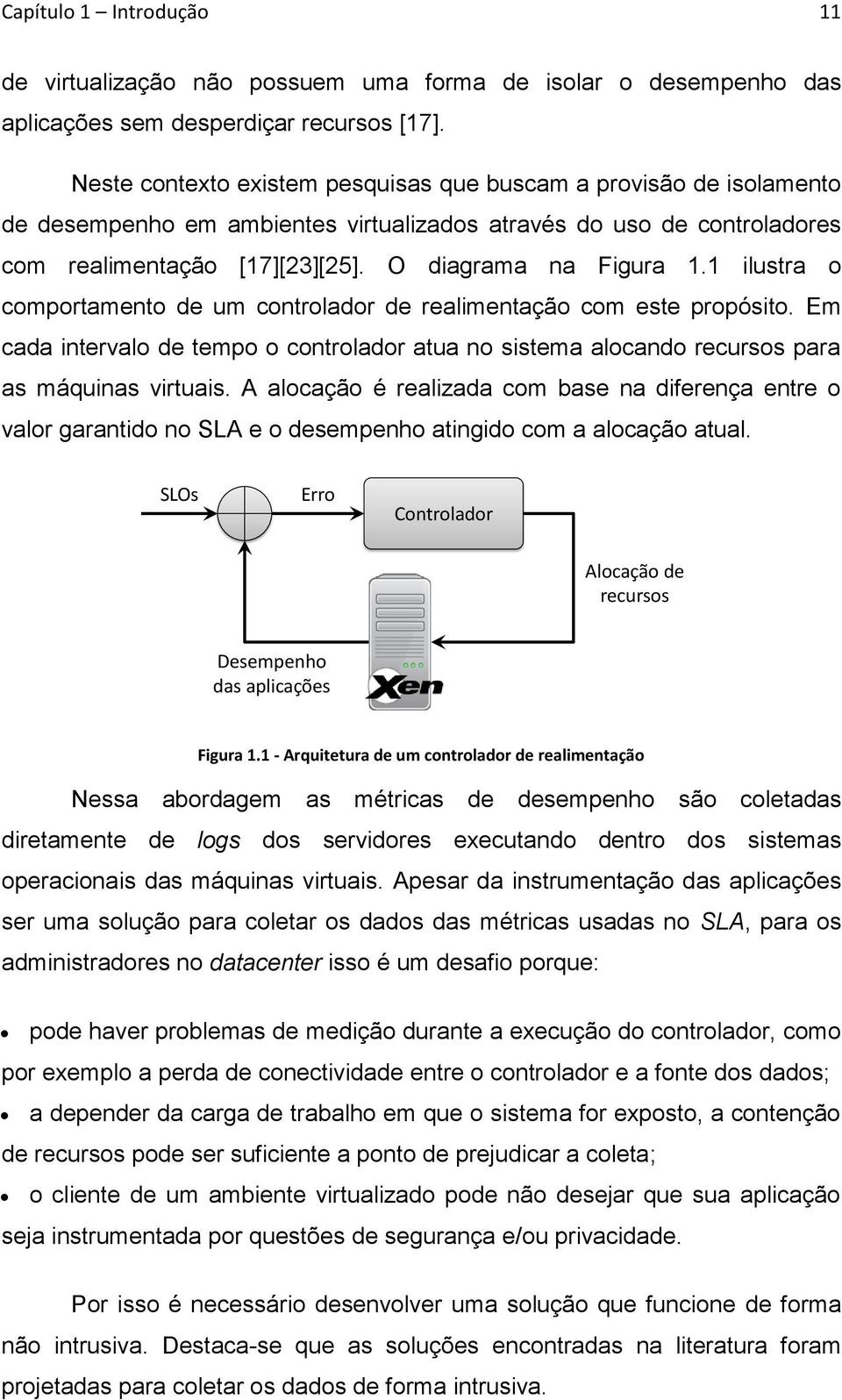 1 ilustra o comportamento de um controlador de realimentação com este propósito. Em cada intervalo de tempo o controlador atua no sistema alocando recursos para as máquinas virtuais.