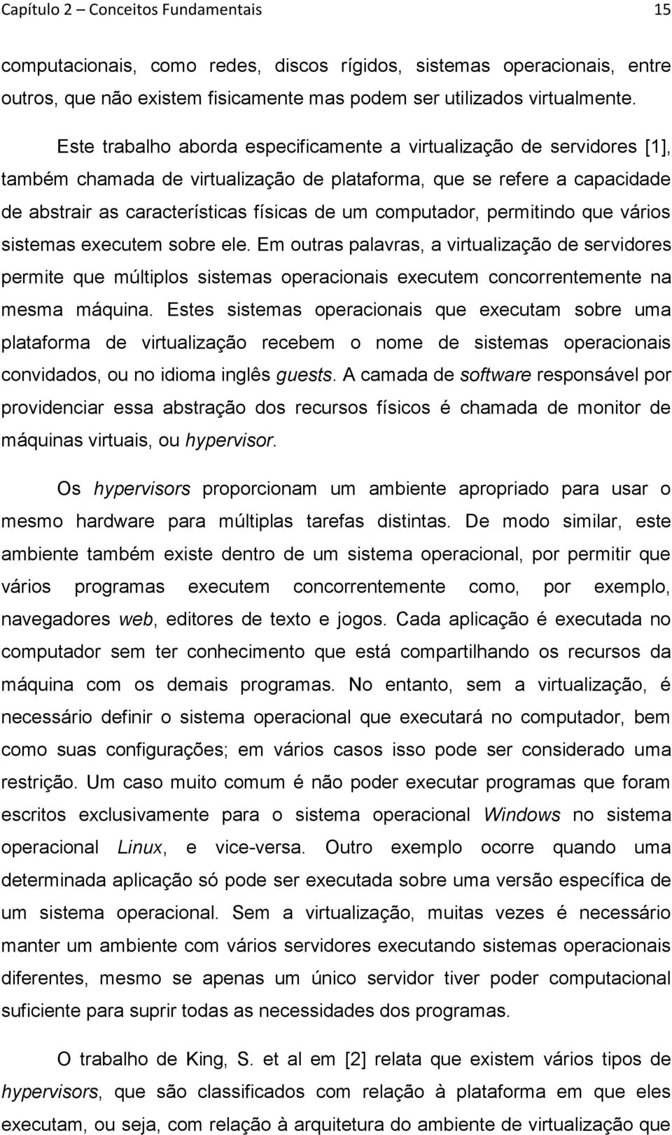 computador, permitindo que vários sistemas executem sobre ele. Em outras palavras, a virtualização de servidores permite que múltiplos sistemas operacionais executem concorrentemente na mesma máquina.