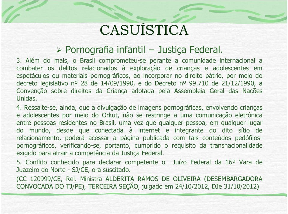 incorporar no direito pátrio, por meio do decreto legislativo nº 28 de 14/09/1990, e do Decreto nº 99.