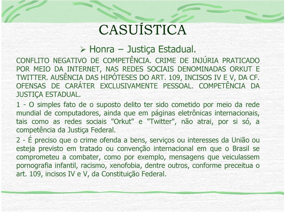 1 - O simples fato de o suposto delito ter sido cometido por meio da rede mundial de computadores, ainda que em páginas eletrônicas internacionais, tais como as redes sociais "Orkut" e "Twitter", não