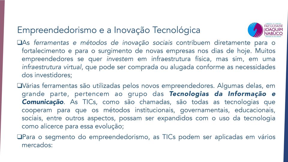 são utilizadas pelos novos empreendedores. Algumas delas, em grande parte, pertencem ao grupo das Tecnologias da Informação e Comunicação.