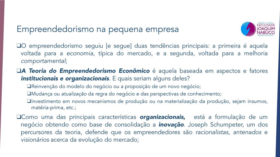 Reinvenção do modelo do negócio ou a proposição de um novo negócio; Mudança ou atualização da regra do negócio e das perspectivas de conhecimento; Investimento em novos mecanismos de produção ou na