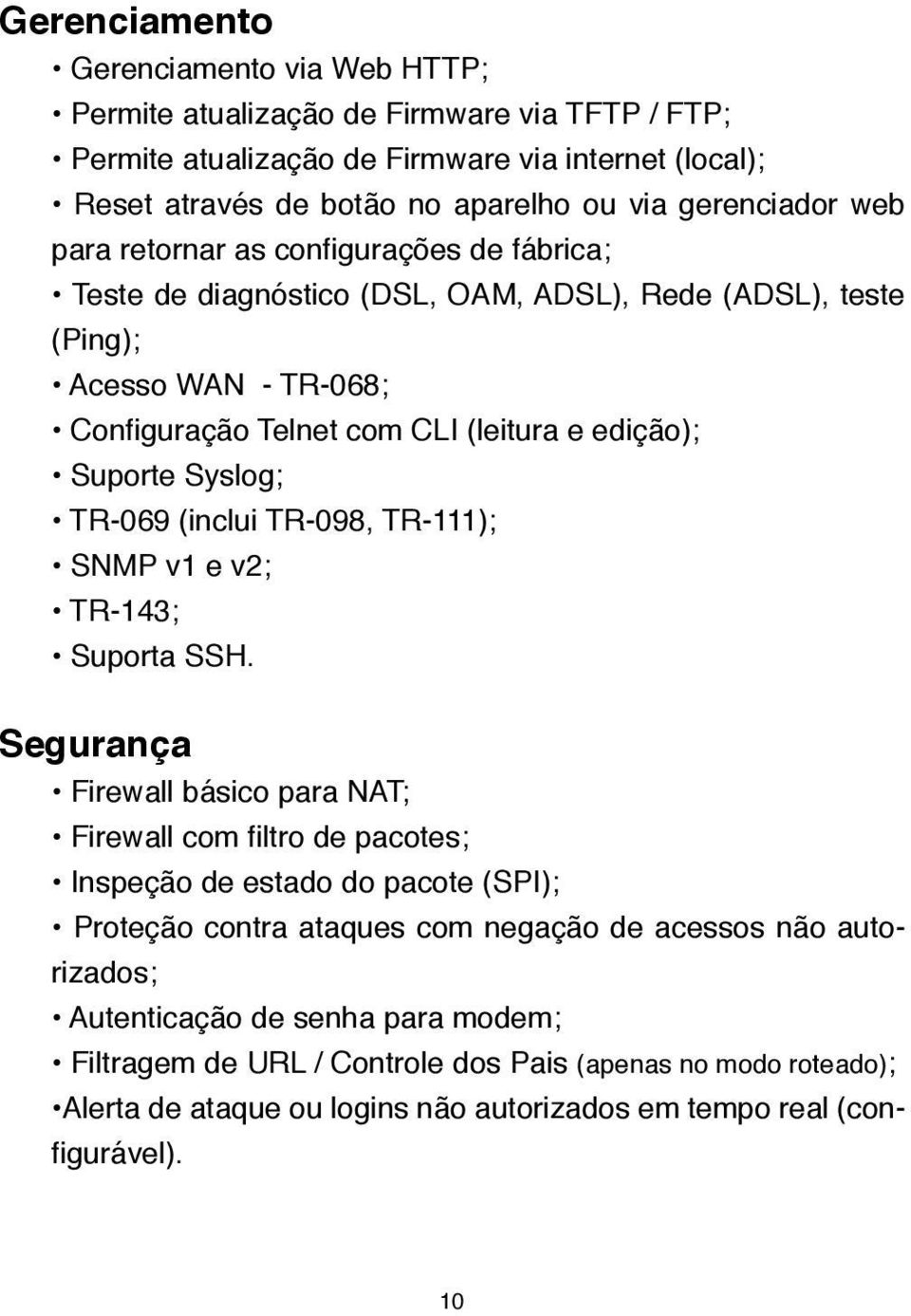 TR-069 (inclui TR-098, TR-111); SNMP v1 e v2; TR-143; Suporta SSH.