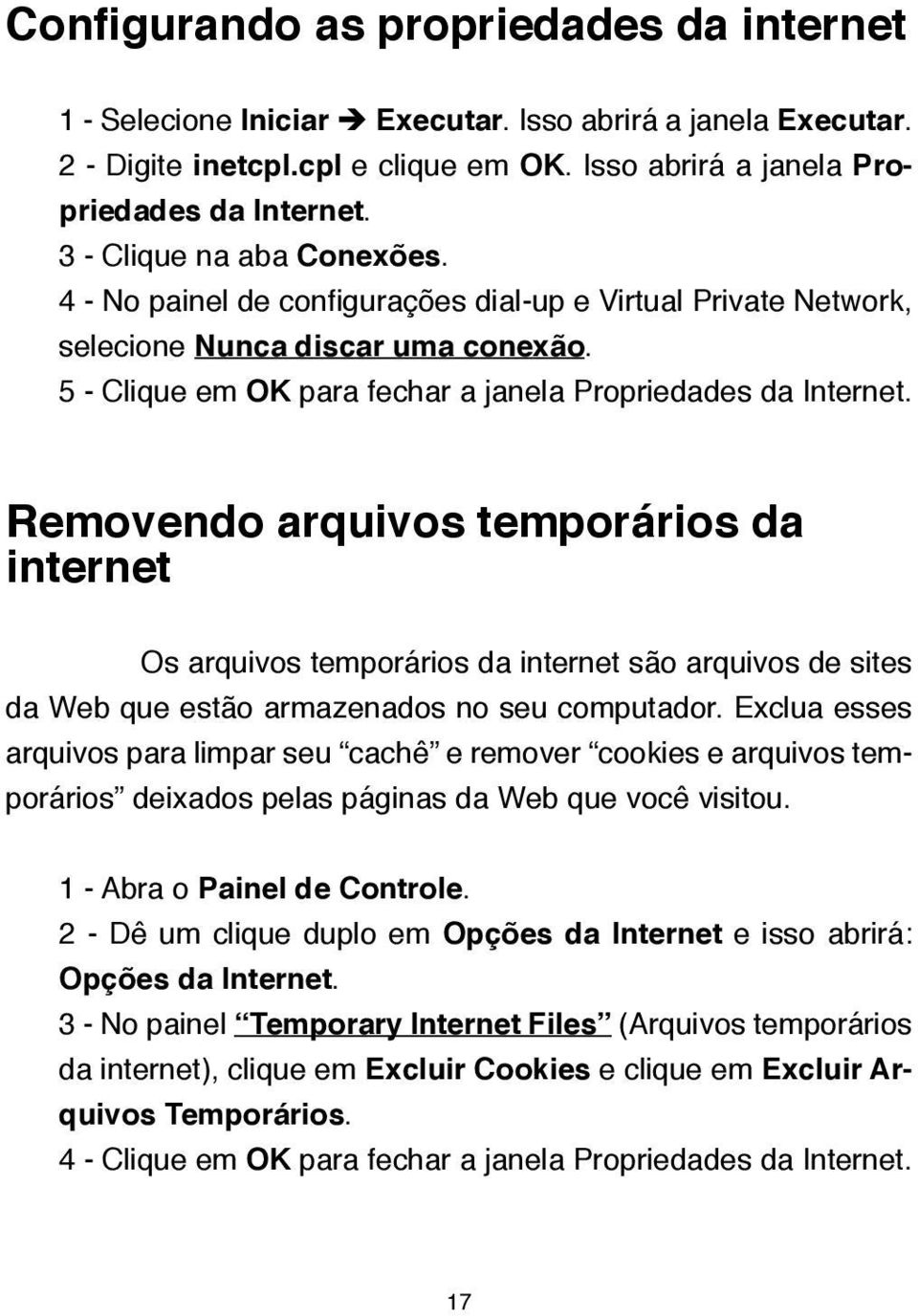 Removendo arquivos temporários da internet Os arquivos temporários da internet são arquivos de sites da Web que estão armazenados no seu computador.