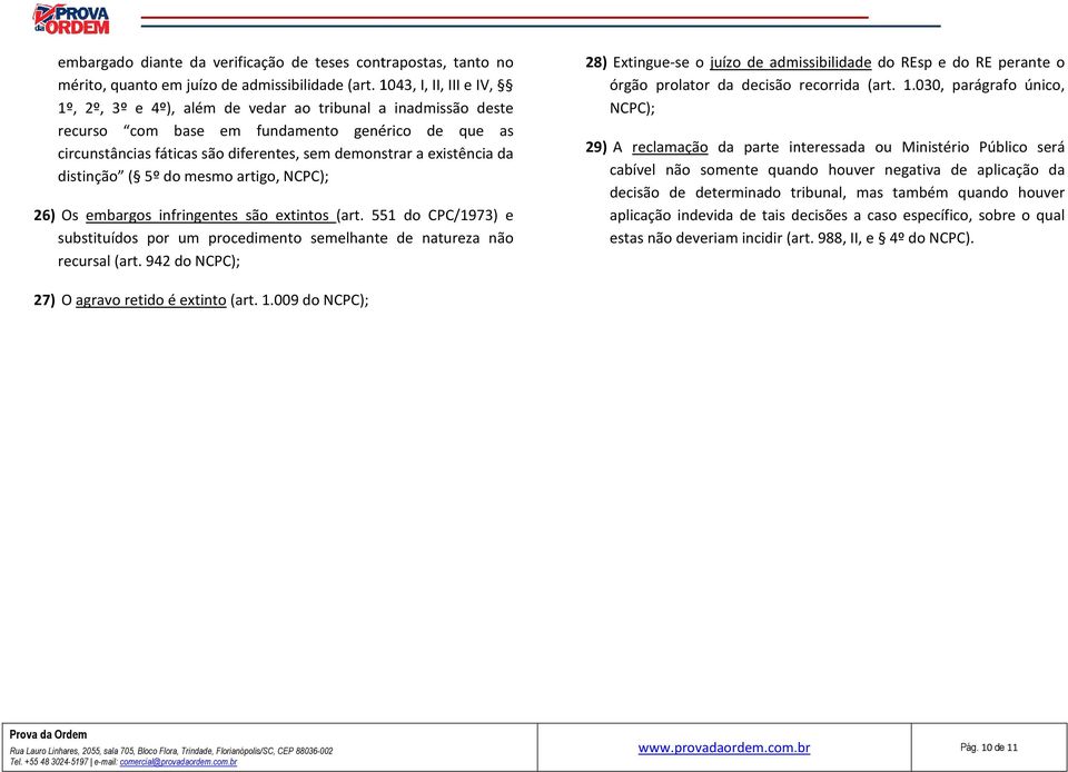 existência da distinção ( 5º do mesmo artigo, NCPC); 26) Os embargos infringentes são extintos (art. 551 do CPC/1973) e substituídos por um procedimento semelhante de natureza não recursal (art.