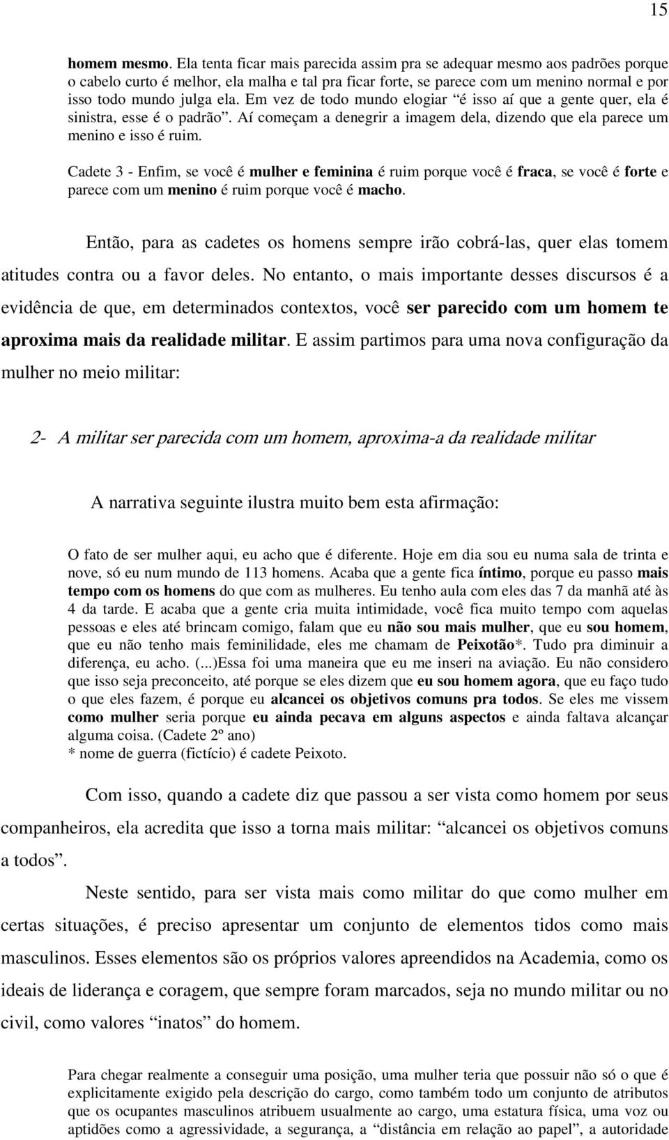 Em vez de todo mundo elogiar é isso aí que a gente quer, ela é sinistra, esse é o padrão. Aí começam a denegrir a imagem dela, dizendo que ela parece um menino e isso é ruim.