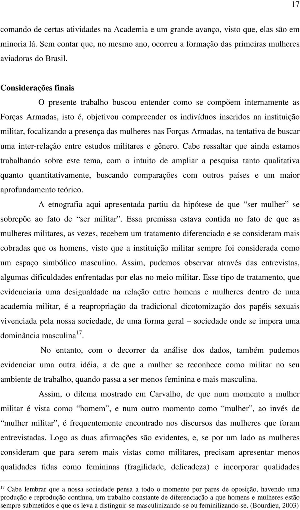 presença das mulheres nas Forças Armadas, na tentativa de buscar uma inter-relação entre estudos militares e gênero.