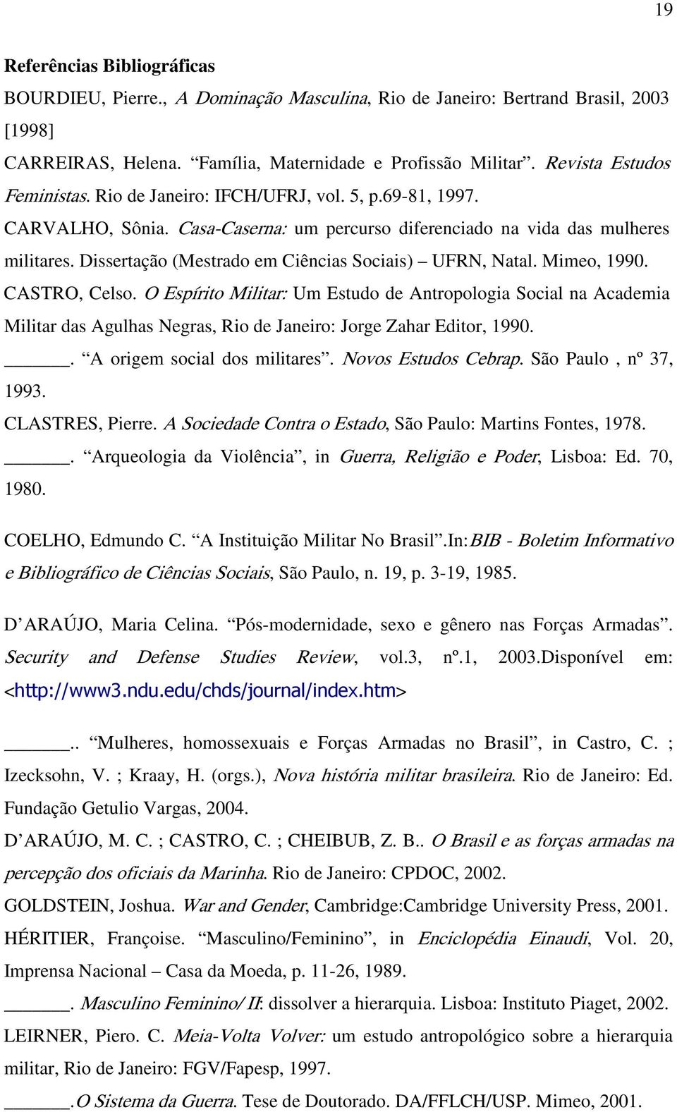 Dissertação (Mestrado em Ciências Sociais) UFRN, Natal. Mimeo, 1990. CASTRO, Celso.