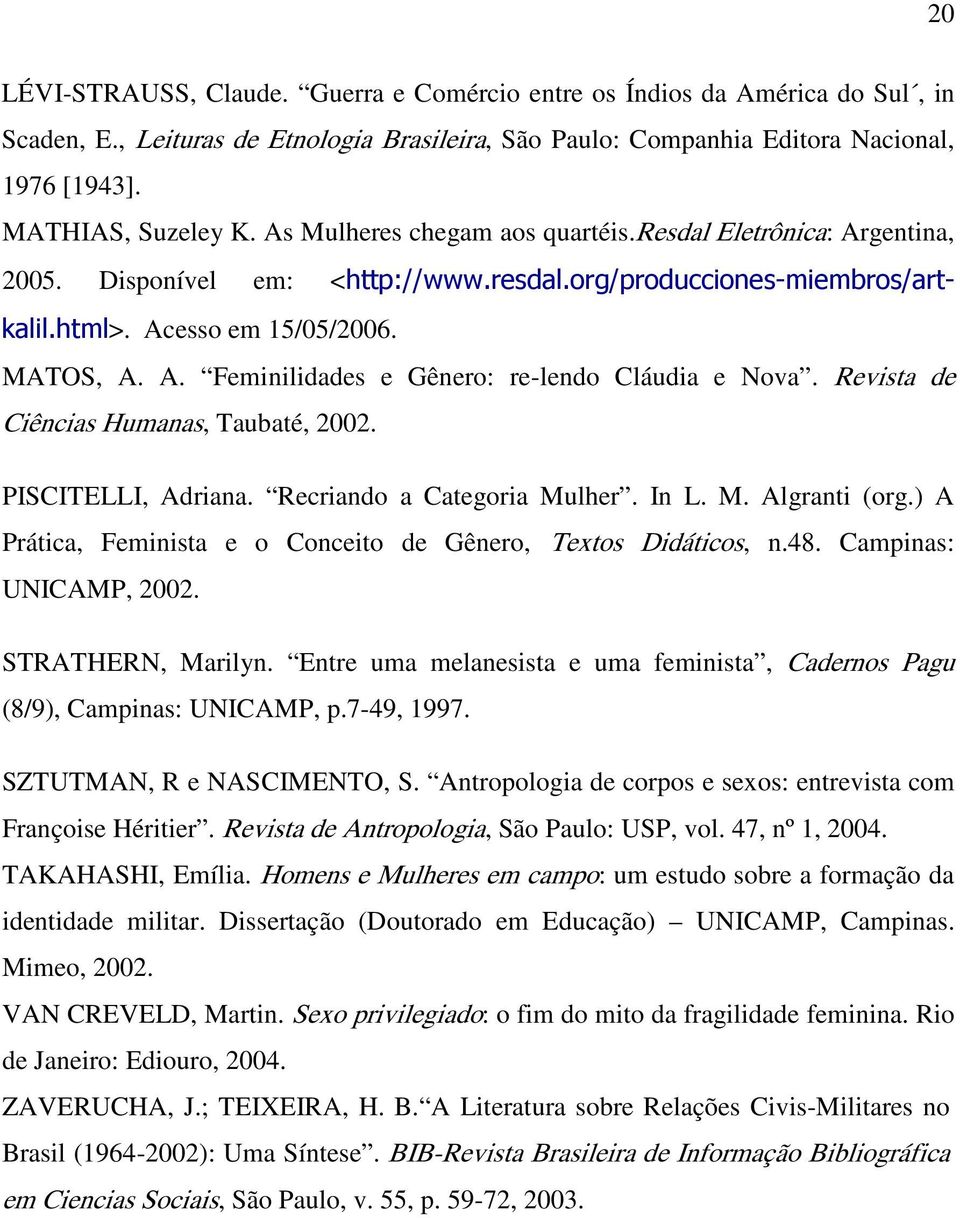 Revista de Ciências Humanas, Taubaté, 2002. PISCITELLI, Adriana. Recriando a Categoria Mulher. In L. M. Algranti (org.) A Prática, Feminista e o Conceito de Gênero, Textos Didáticos, n.48.