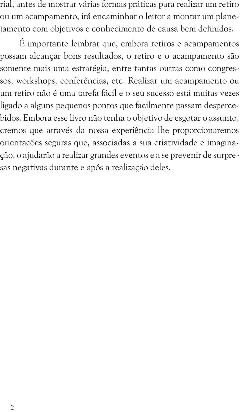 conferências, etc. Realizar um acampamento ou um retiro não é uma tarefa fácil e o seu sucesso está muitas vezes ligado a alguns pequenos pontos que facilmente passam despercebidos.