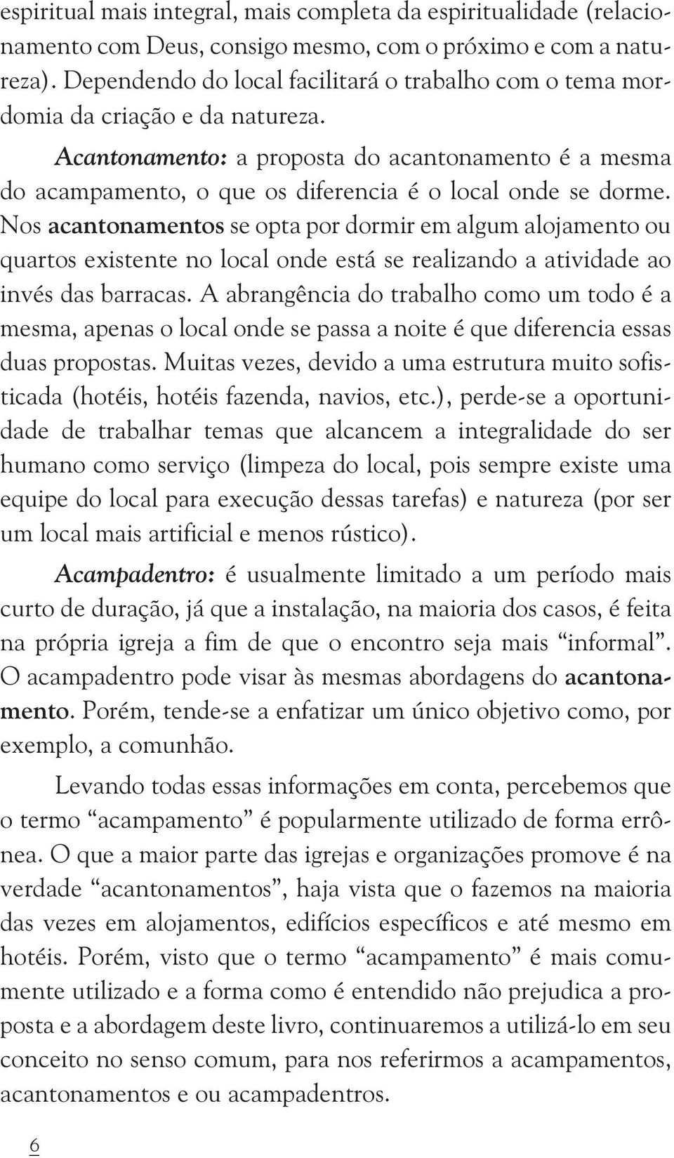 Acantonamento: a proposta do acantonamento é a mesma do acampamento, o que os diferencia é o local onde se dorme.