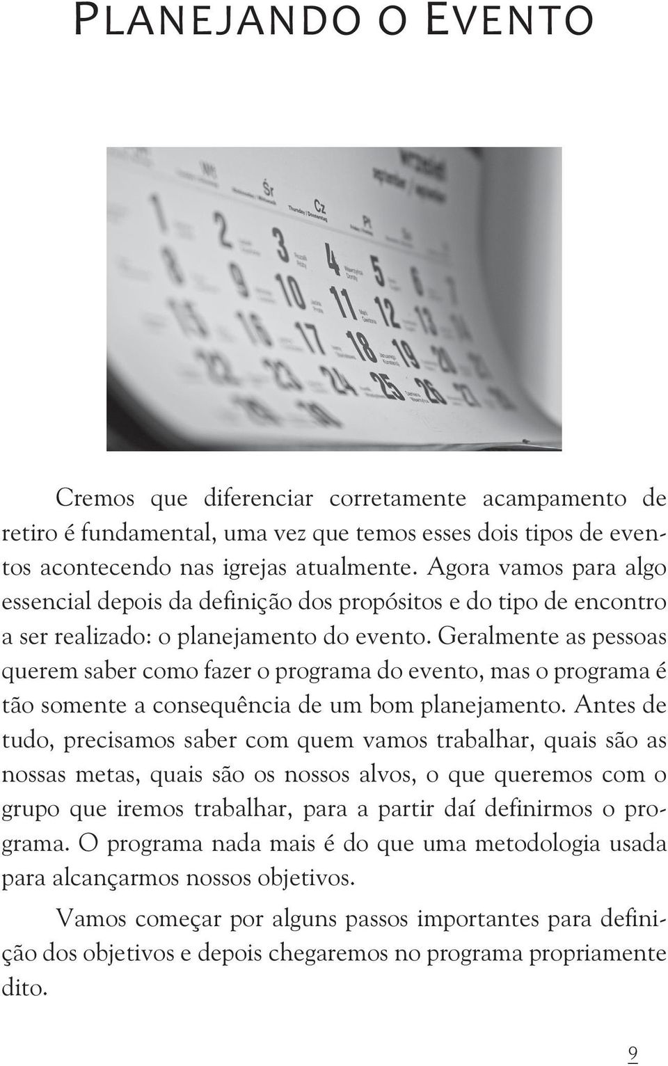Geralmente as pessoas querem saber como fazer o programa do evento, mas o programa é tão somente a consequência de um bom planejamento.