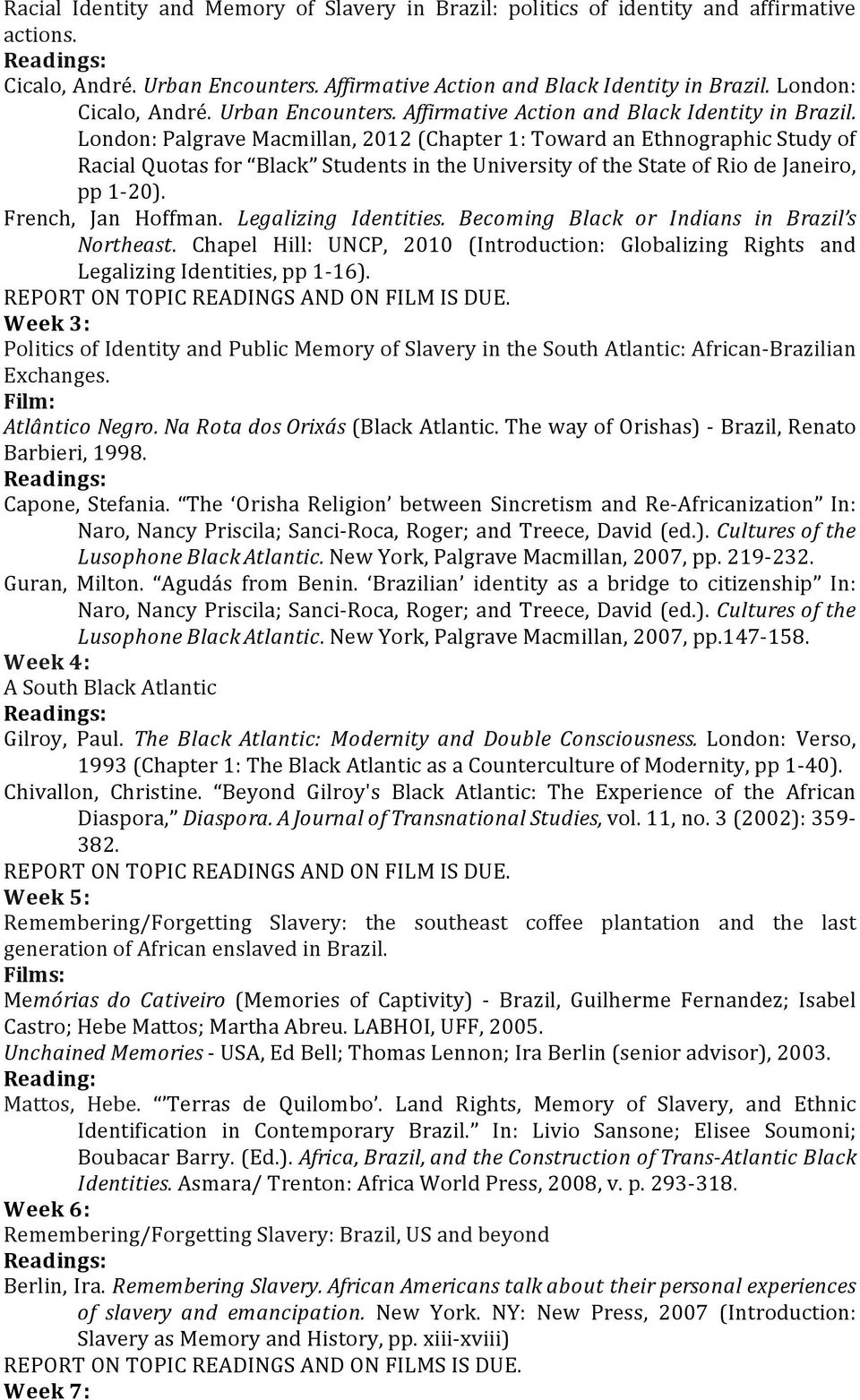 London: Palgrave Macmillan, 2012 (Chapter 1: Toward an Ethnographic Study of Racial Quotas for Black Students in the University of the State of Rio de Janeiro, pp 1-20). French, Jan Hoffman.