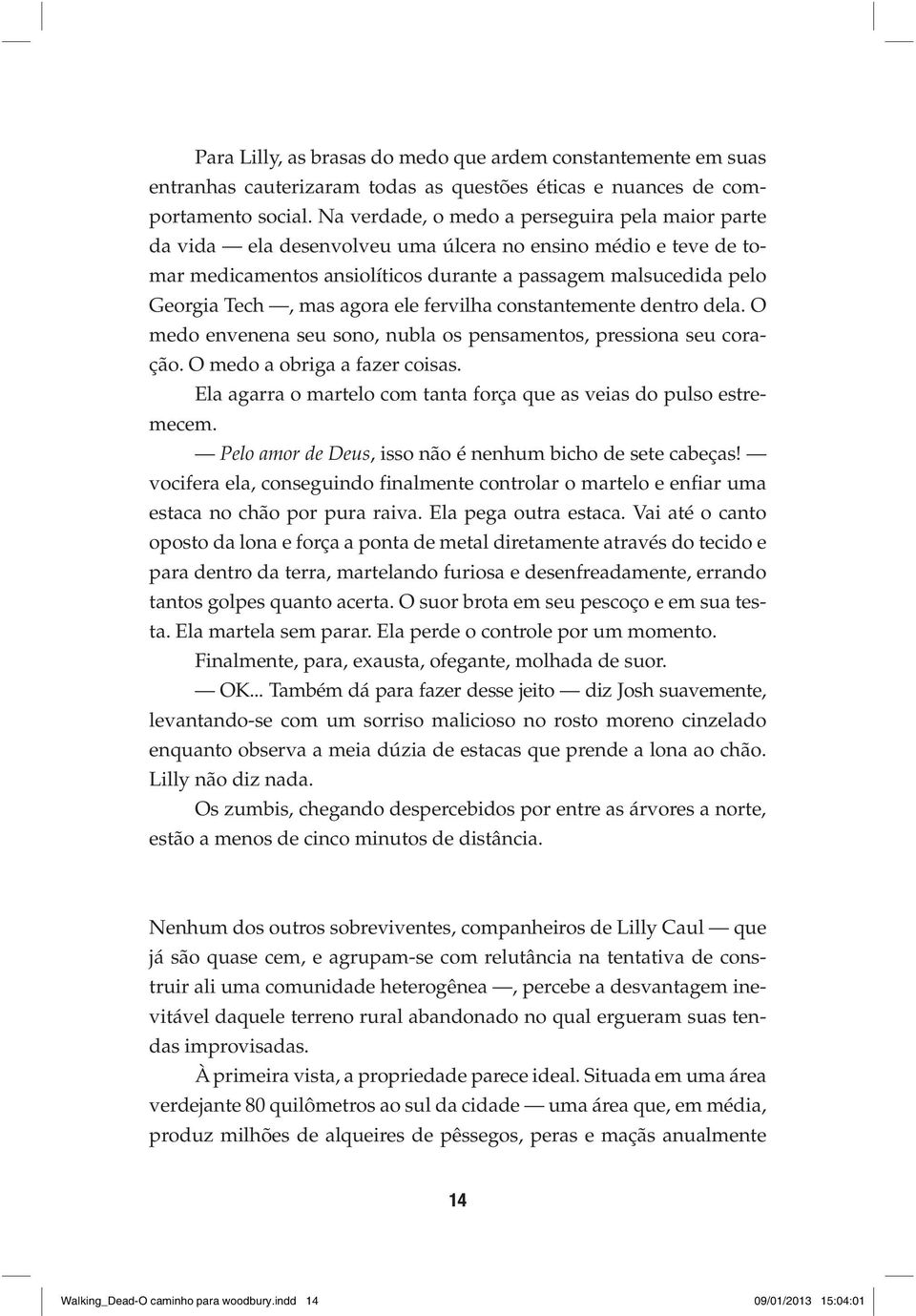 agora ele fervilha constantemente dentro dela. O medo envenena seu sono, nubla os pensamentos, pressiona seu coração. O medo a obriga a fazer coisas.