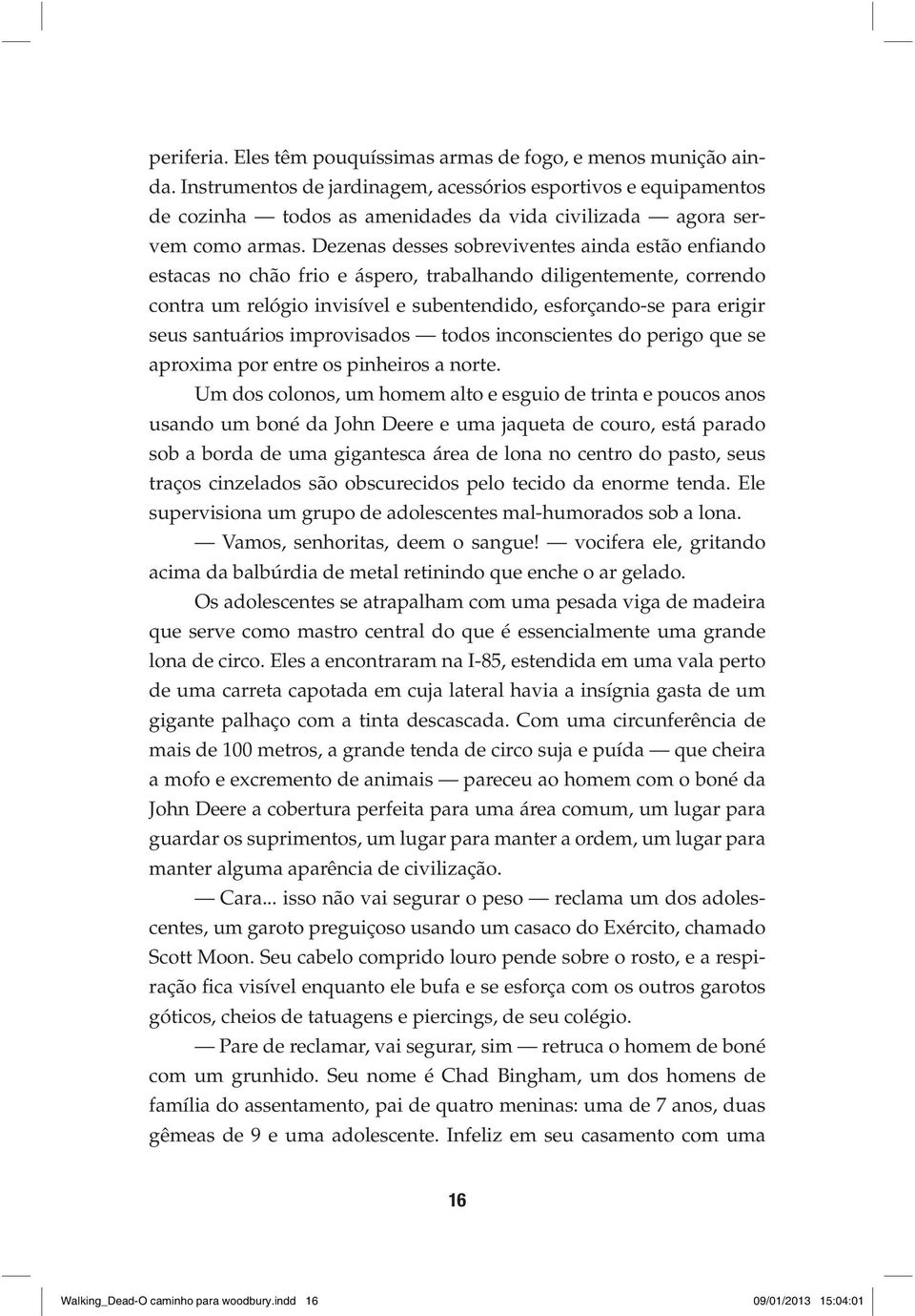 Dezenas desses sobreviventes ainda estão enfiando estacas no chão frio e áspero, trabalhando diligentemente, correndo contra um relógio invisível e subentendido, esforçando-se para erigir seus