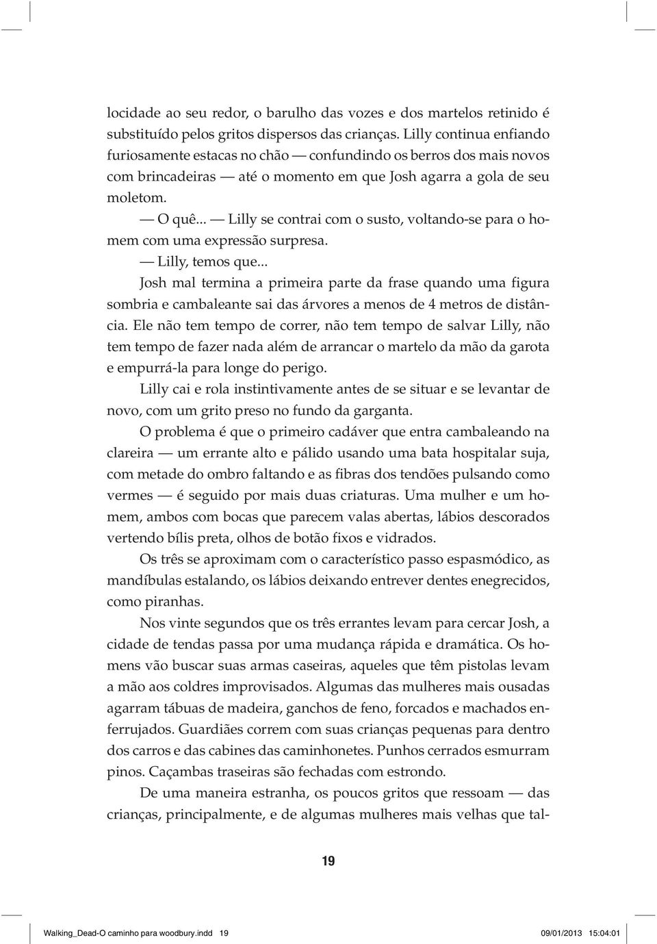 .. Lilly se contrai com o susto, voltando-se para o homem com uma expressão surpresa. Lilly, temos que.