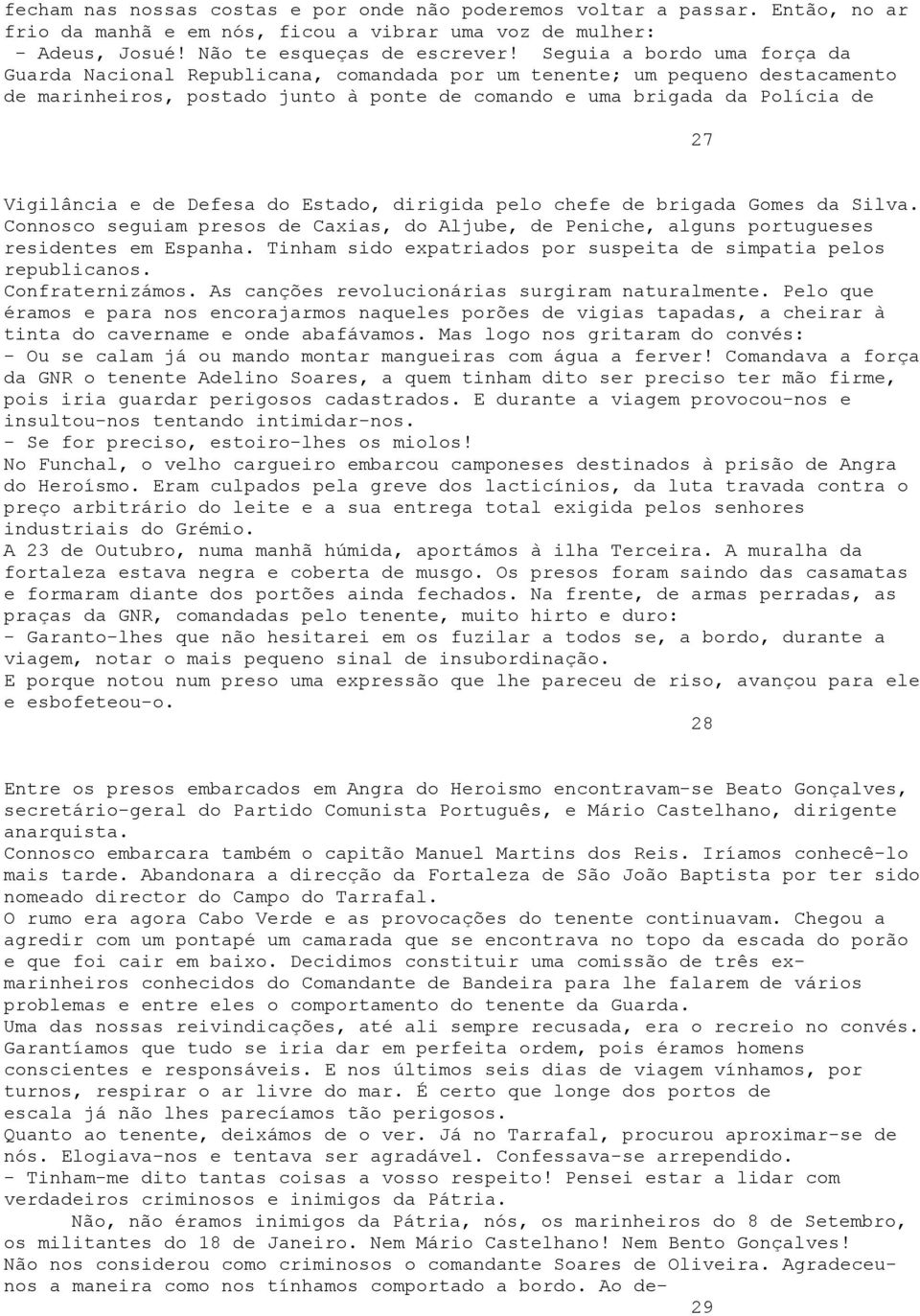 de Defesa do Estado, dirigida pelo chefe de brigada Gomes da Silva. Connosco seguiam presos de Caxias, do Aljube, de Peniche, alguns portugueses residentes em Espanha.