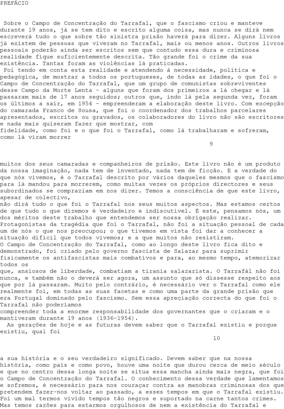 Outros livros pessoais poderão ainda ser escritos sem que contudo essa dura e criminosa realidade fique suficientemente descrita. Tão grande foi o crime da sua existência.