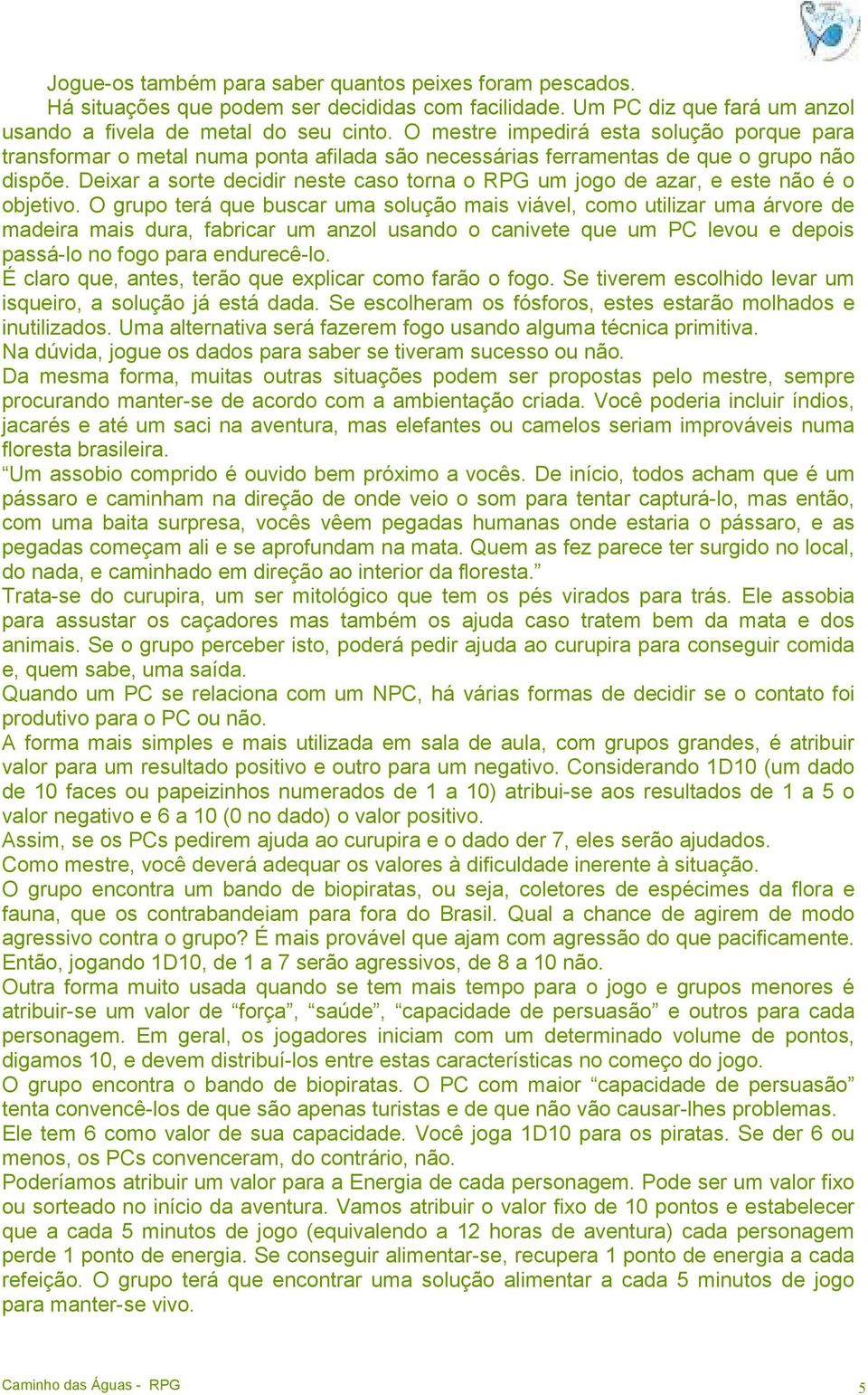 Deixar a sorte decidir neste caso torna o RPG um jogo de azar, e este não é o objetivo.