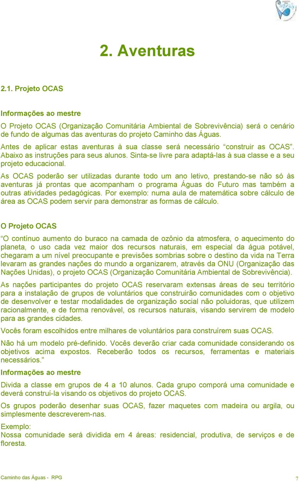 As OCAS poderão ser utilizadas durante todo um ano letivo, prestando-se não só às aventuras já prontas que acompanham o programa Águas do Futuro mas também a outras atividades pedagógicas.