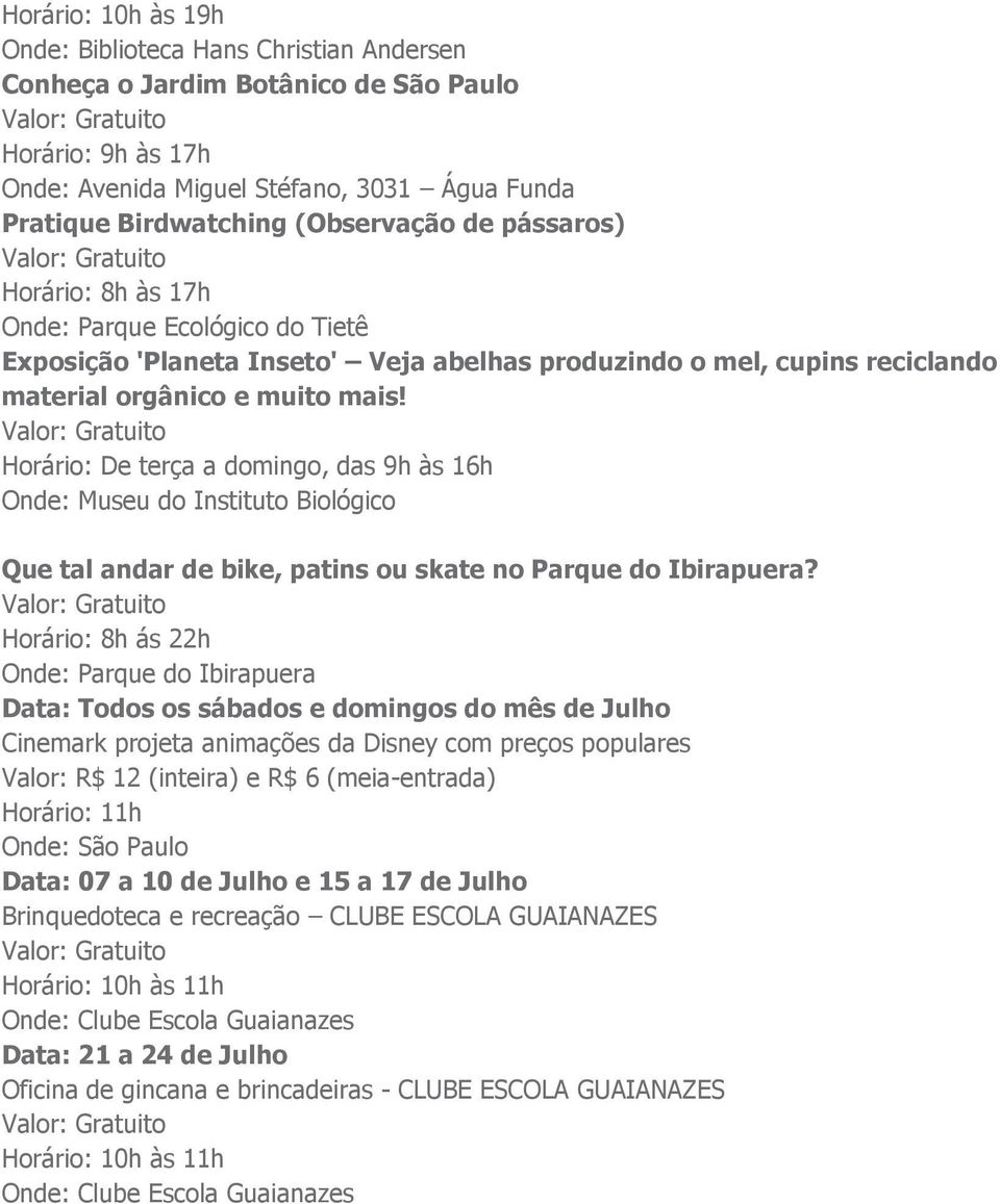 e muito mais! Valor: Gratuito Horário: De terça a domingo, das 9h às 16h Onde: Museu do Instituto Biológico Que tal andar de bike, patins ou skate no Parque do Ibirapuera?