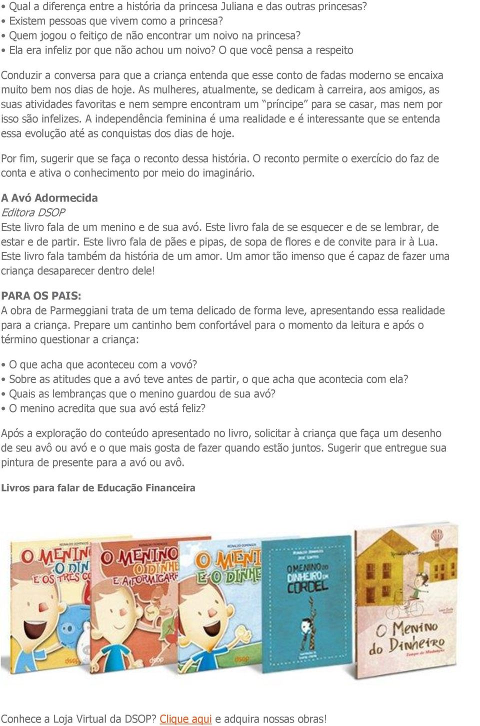 As mulheres, atualmente, se dedicam à carreira, aos amigos, as suas atividades favoritas e nem sempre encontram um príncipe para se casar, mas nem por isso são infelizes.