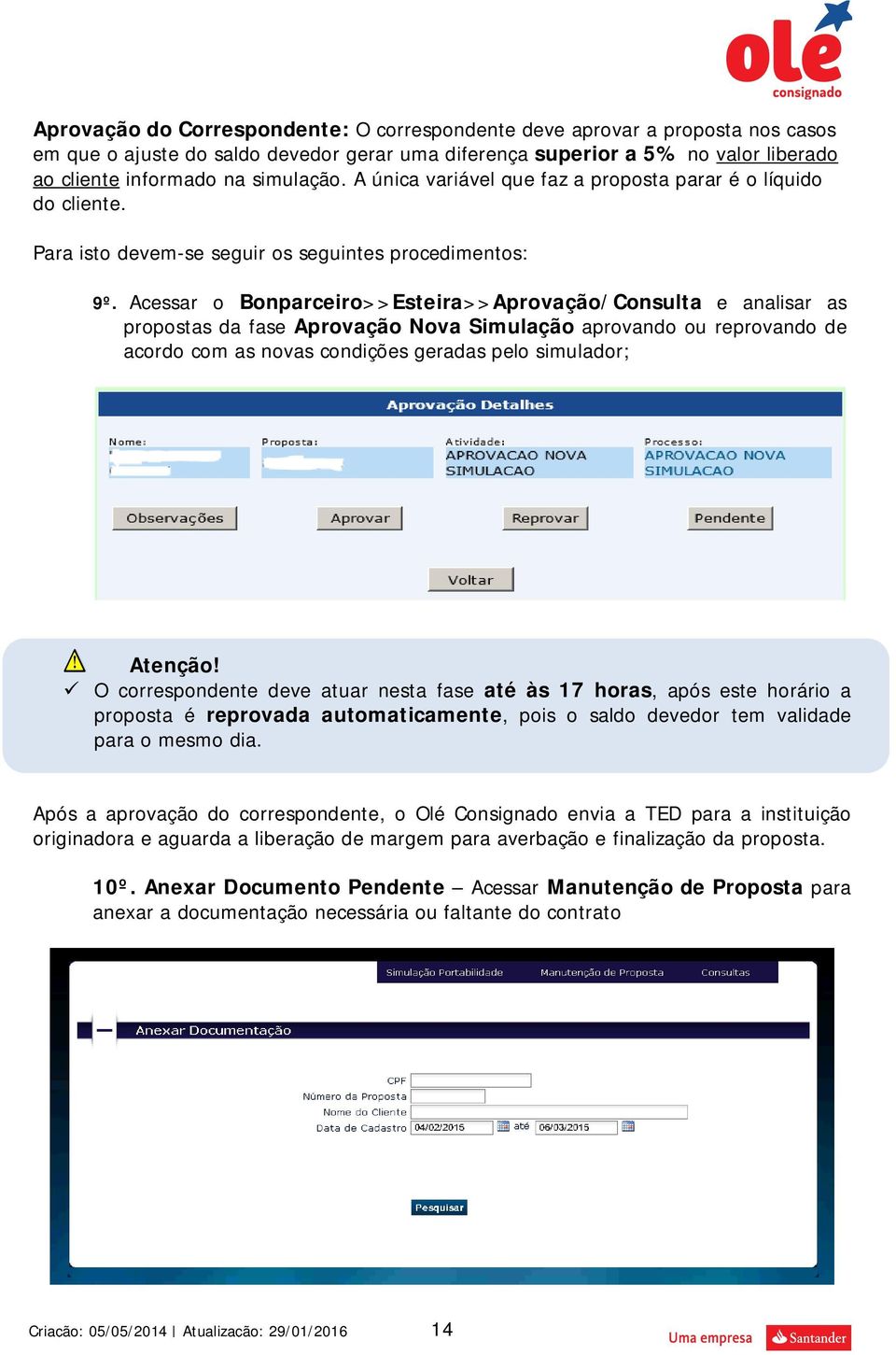 Acessar o Bonparceiro>>Esteira>>Aprovação/Consulta e analisar as propostas da fase Aprovação Nova Simulação aprovando ou reprovando de acordo com as novas condições geradas pelo simulador; Atenção!