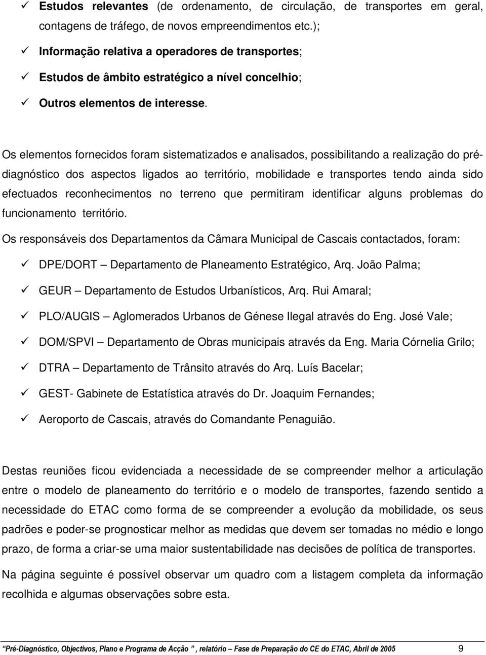 Os elementos fornecidos foram sistematizados e analisados, possibilitando a realização do prédiagnóstico dos aspectos ligados ao território, mobilidade e transportes tendo ainda sido efectuados