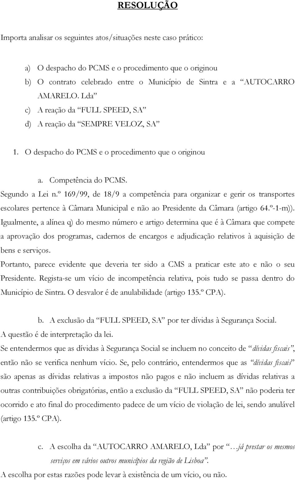 º 169/99, de 18/9 a competência para organizar e gerir os transportes escolares pertence à Câmara Municipal e não ao Presidente da Câmara (artigo 64.º-1-m)).