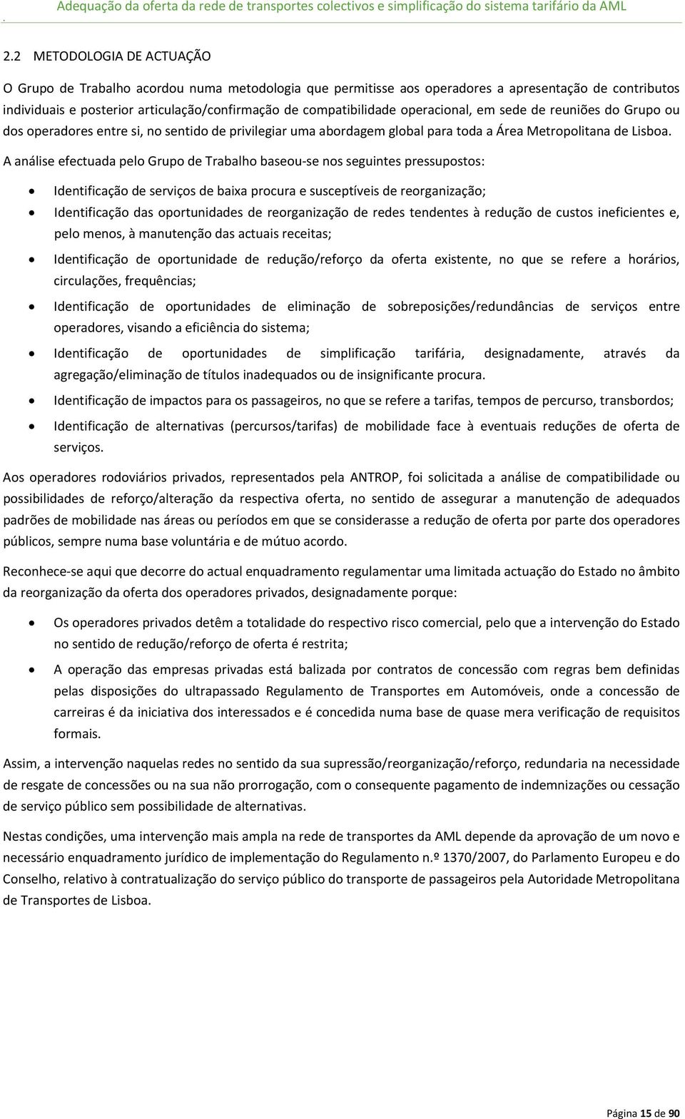 A análise efectuada pelo Grupo de Trabalho baseou se nos seguintes pressupostos: Identificação de serviços de baixa procura e susceptíveis de reorganização; Identificação das oportunidades de