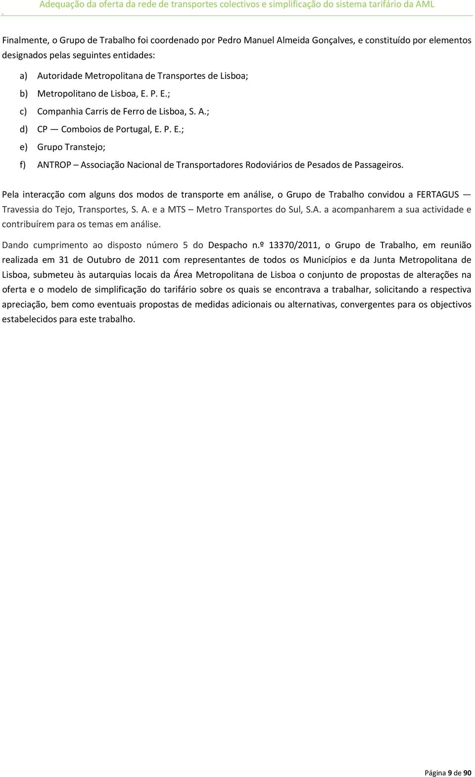 Pela interacção com alguns dos modos de transporte em análise, o Grupo de Trabalho convidou a FERTAGUS Travessia do Tejo, Transportes, S. A. e a MTS Metro Transportes do Sul, S.A. a acompanharem a sua actividade e contribuírem para os temas em análise.