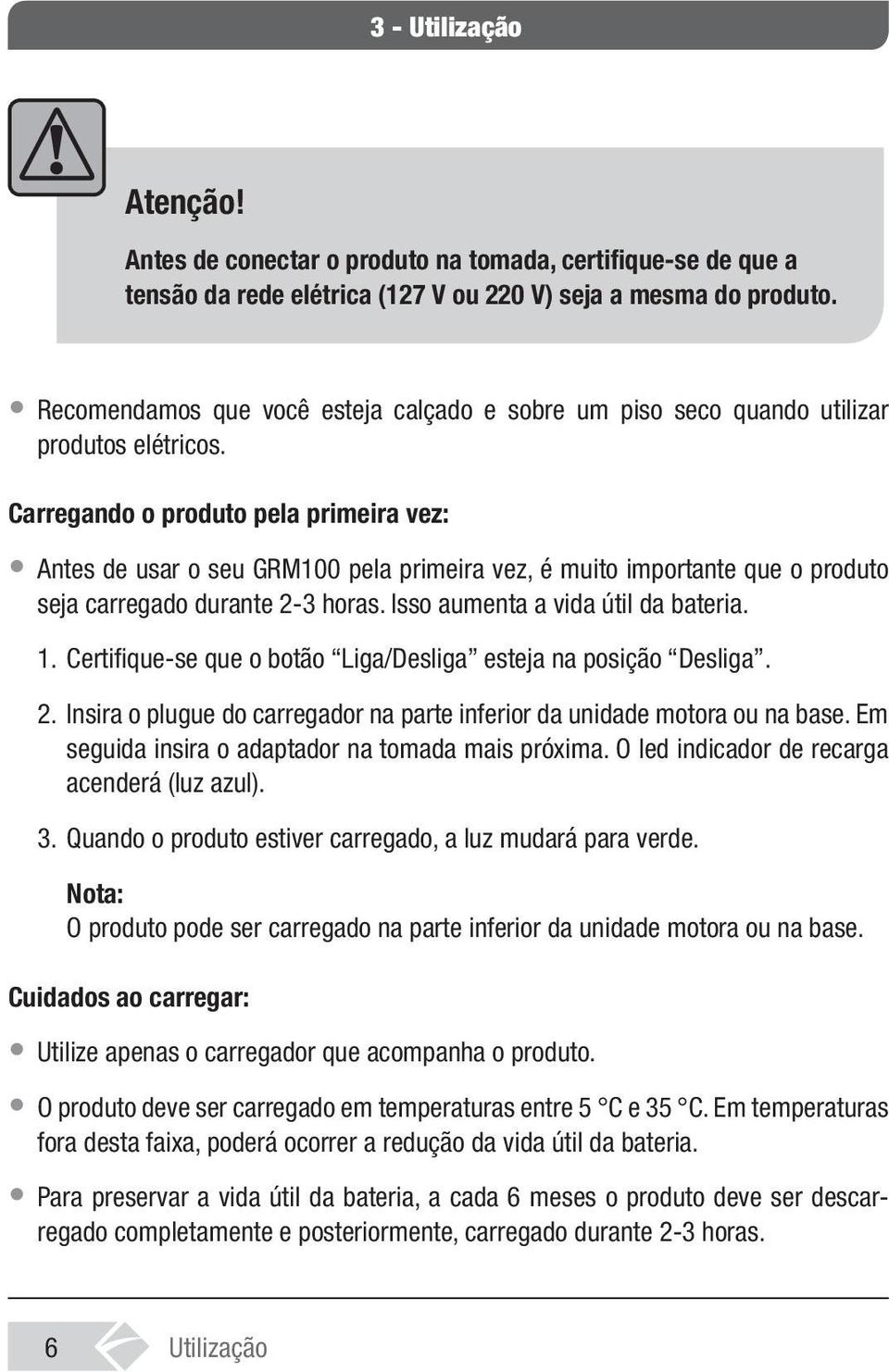 Carregando o produto pela primeira vez: Antes de usar o seu GRM100 pela primeira vez, é muito importante que o produto seja carregado durante 2-3 horas. Isso aumenta a vida útil da bateria. 1.