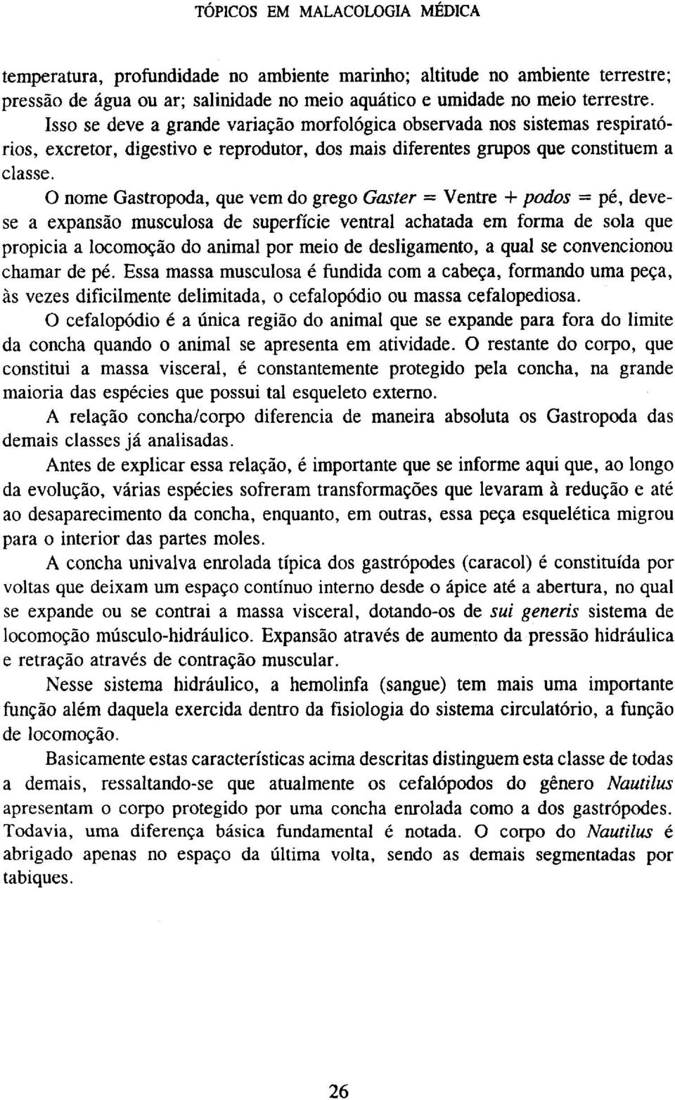 O nome Gastropoda, que vem do grego Gaster = Ventre + podos = pé, devese a expansão musculosa de superfície ventral achatada em forma de sola que propicia a locomoção do animal por meio de