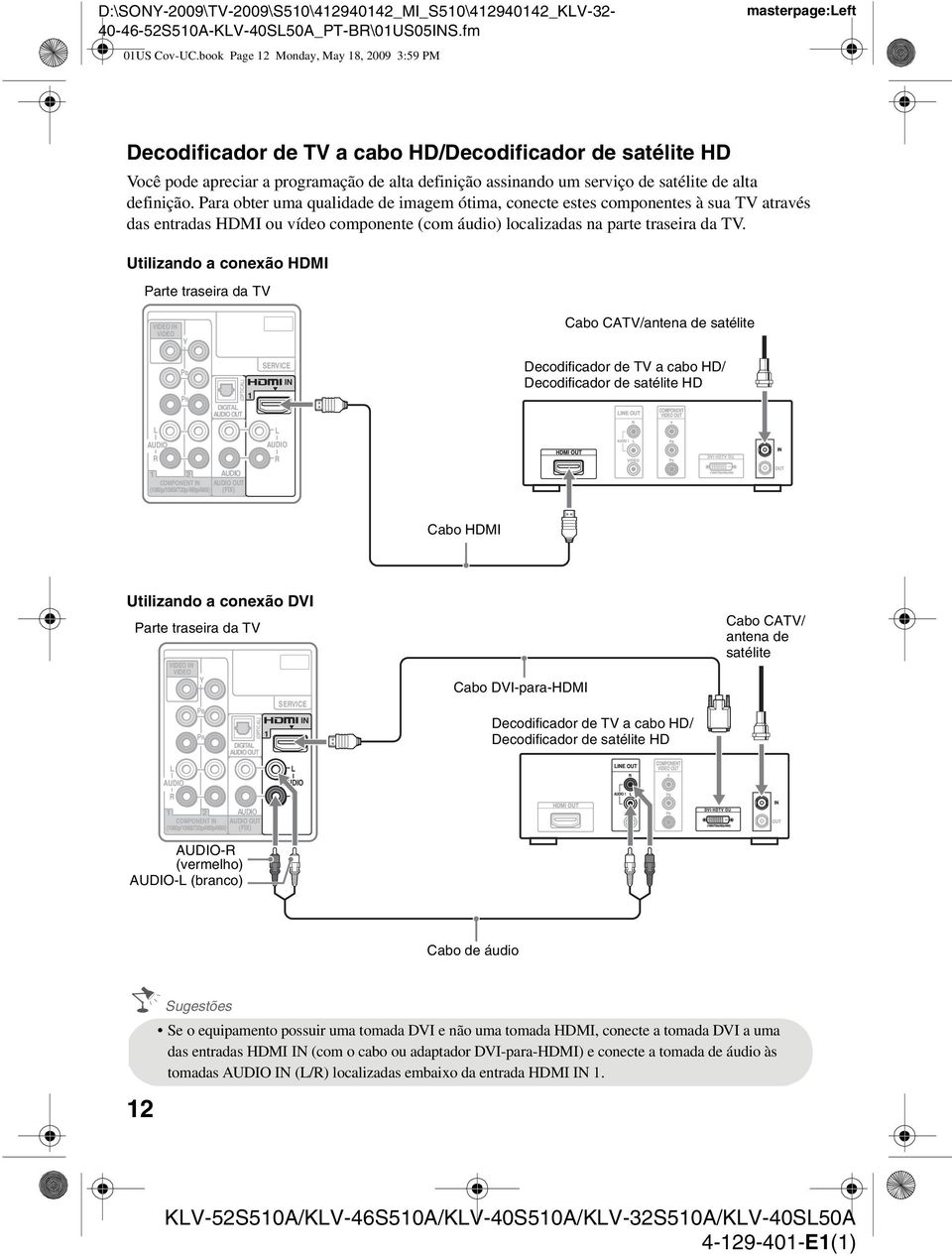 satélite de alta definição. Para obter uma qualidade de imagem ótima, conecte estes componentes à sua TV através das entradas HDMI ou vídeo componente (com áudio) localizadas na parte traseira da TV.