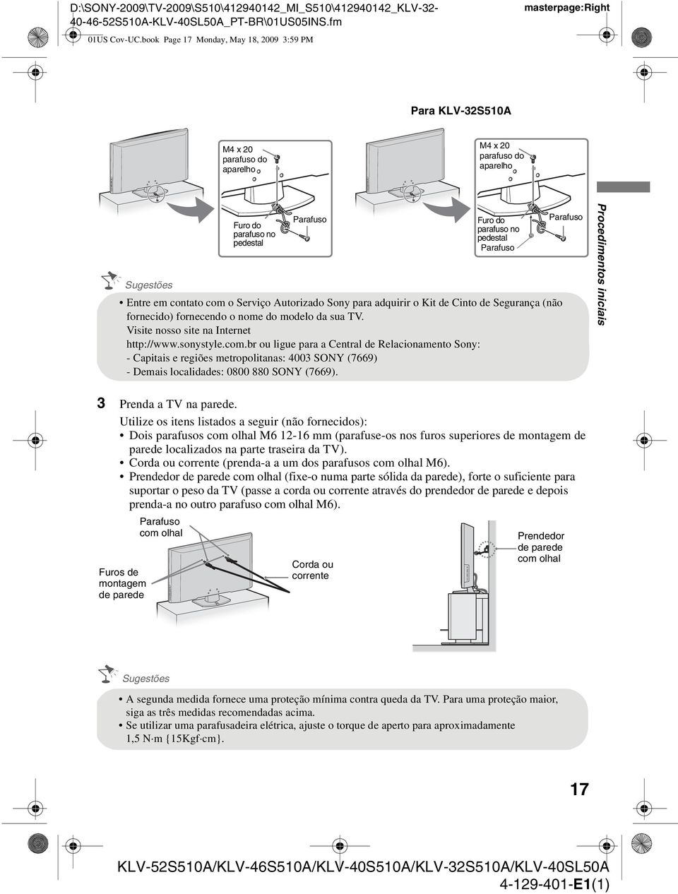 pedestal Parafuso Sugestões Entre em contato com o Serviço Autorizado Sony para adquirir o Kit de Cinto de Segurança (não fornecido) fornecendo o nome do modelo da sua TV.