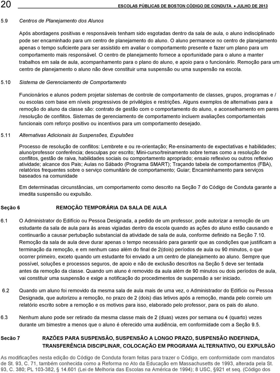 do aluno. O aluno permanece no centro de planejamento apenas o tempo suficiente para ser assistido em avaliar o comportamento presente e fazer um plano para um comportamento mais responsável.