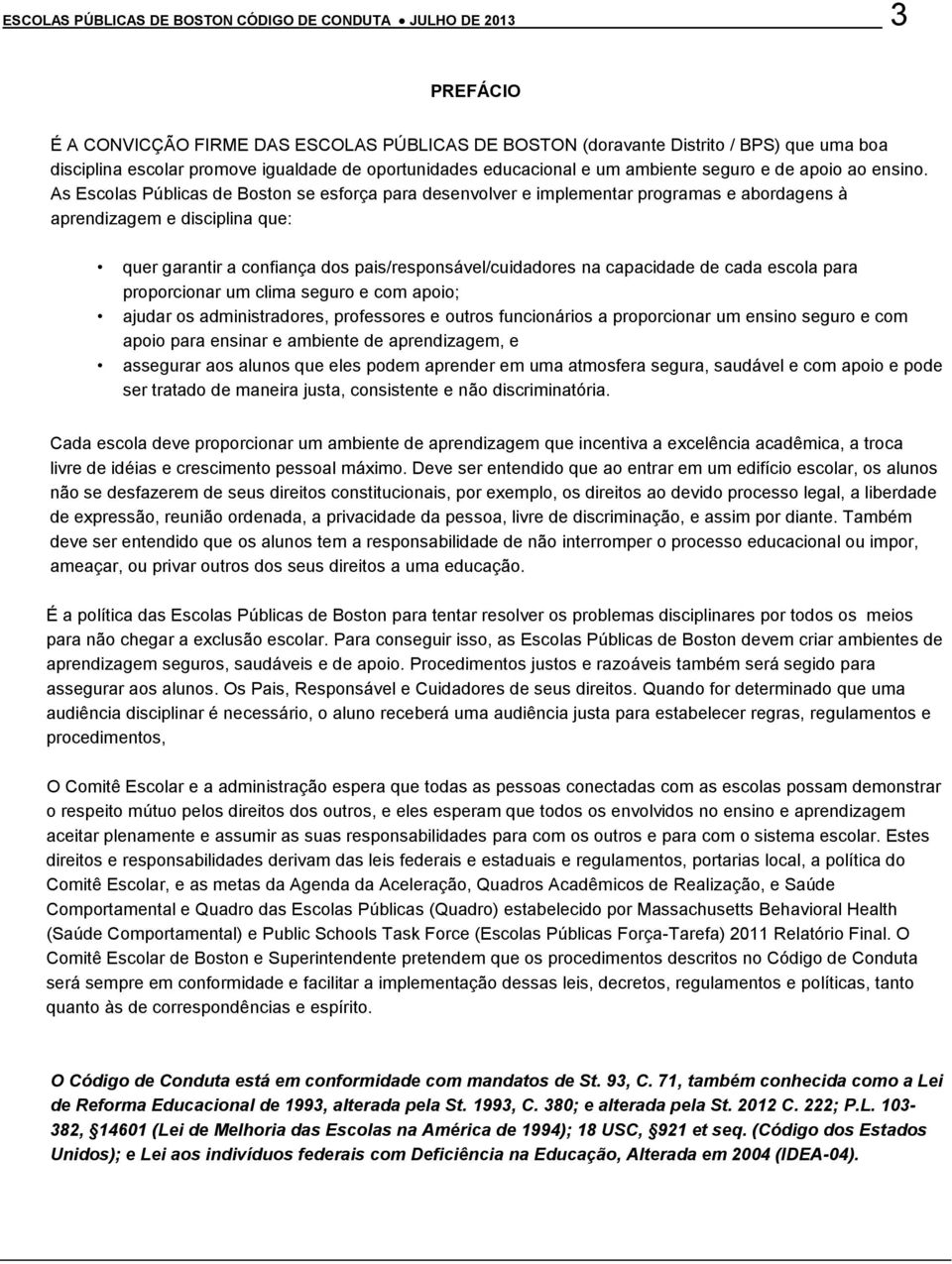 As Escolas Públicas de Boston se esforça para desenvolver e implementar programas e abordagens à aprendizagem e disciplina que: quer garantir a confiança dos pais/responsável/cuidadores na capacidade