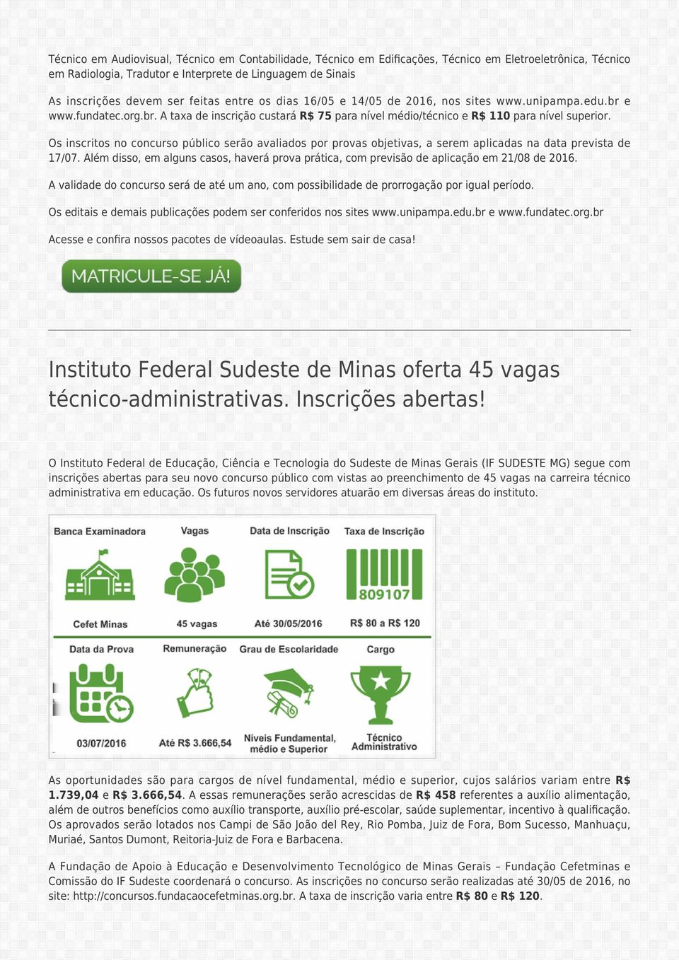 Os inscritos no concurso público serão avaliados por provas objetivas, a serem aplicadas na data prevista de 17/07.