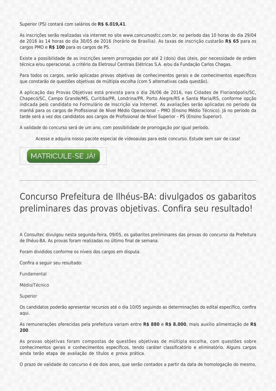 Existe a possibilidade de as inscrições serem prorrogadas por até 2 (dois) dias úteis, por necessidade de ordem técnica e/ou operacional, a critério da Eletrosul Centrais Elétricas S.A.