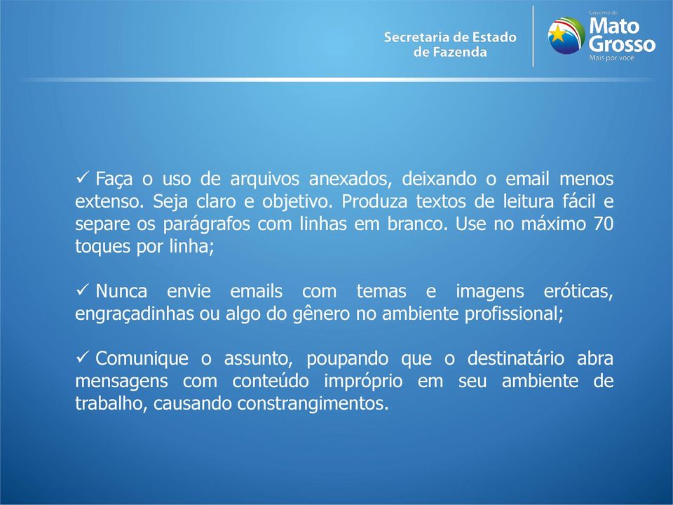 Use no máximo 70 toques por linha; Nunca envie emails com temas e imagens eróticas, engraçadinhas ou algo do