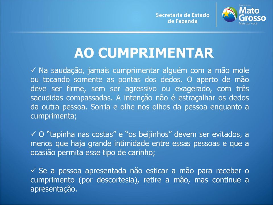 Sorria e olhe nos olhos da pessoa enquanto a cumprimenta; O tapinha nas costas e os beijinhos devem ser evitados, a menos que haja grande intimidade