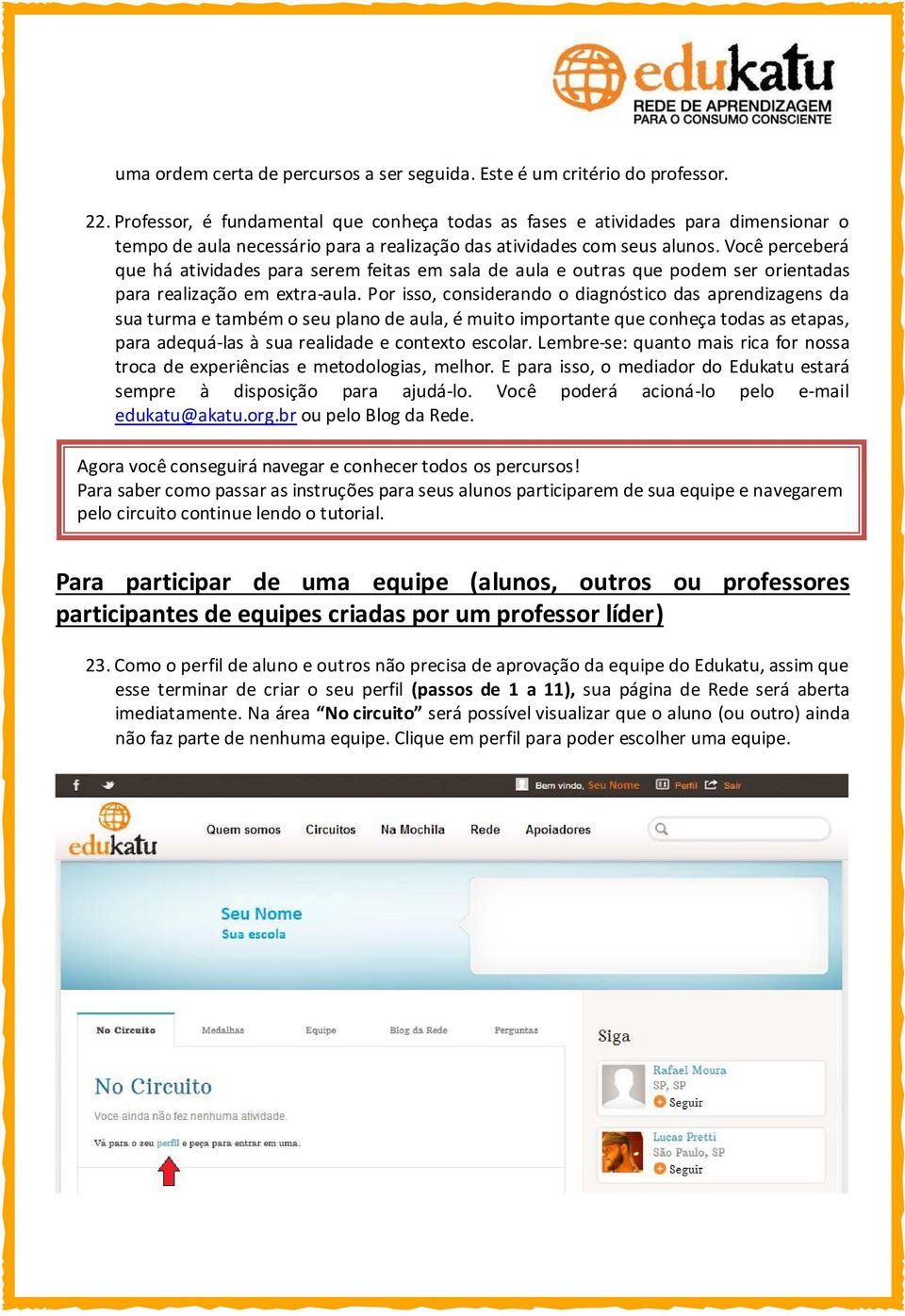 Você perceberá que há atividades para serem feitas em sala de aula e outras que podem ser orientadas para realização em extra-aula.