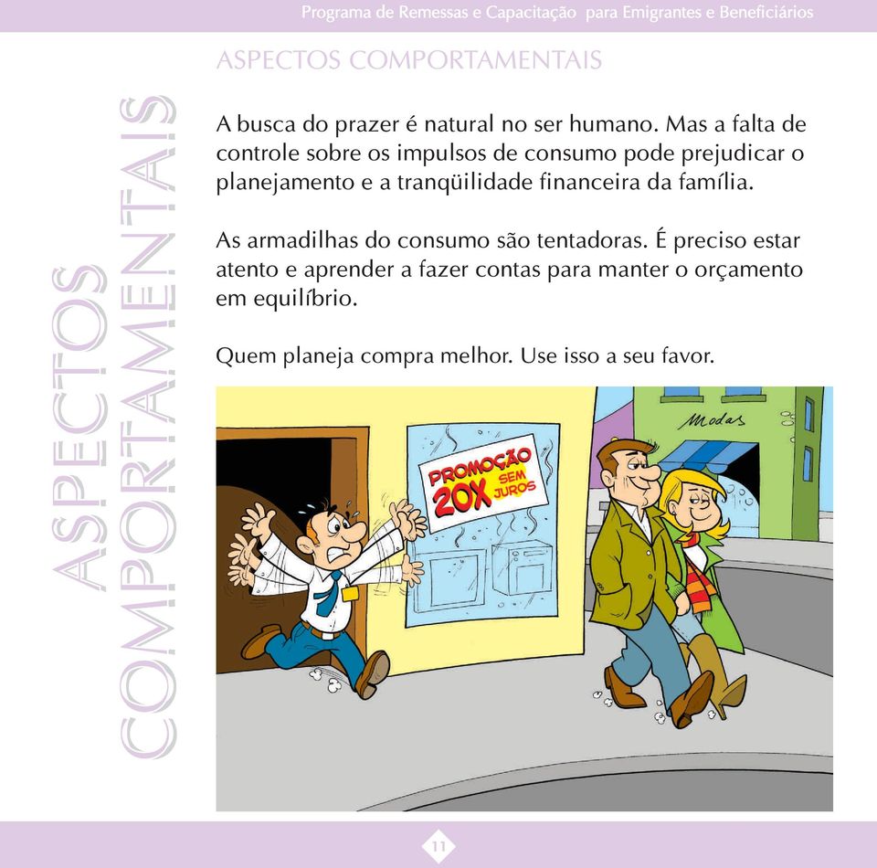 Mas a falta de controle sobre os impulsos de consumo pode prejudicar o planejamento e a tranqüilidade financeira da