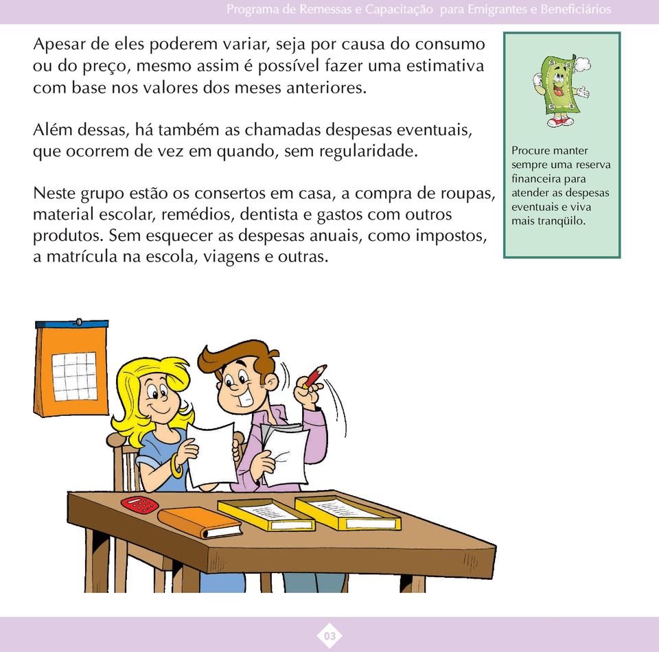 Além dessas, há também as chamadas despesas eventuais, que ocorrem de vez em quando, sem regularidade.