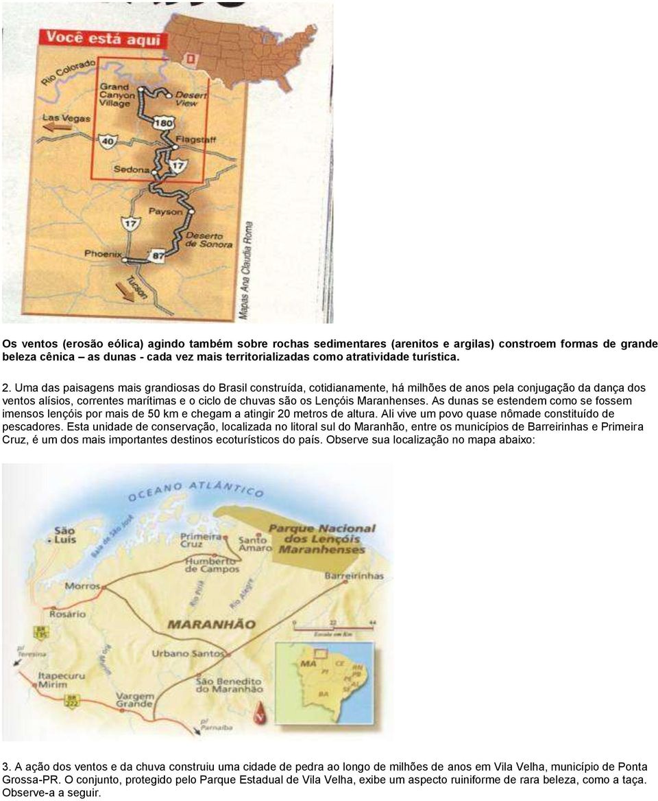 Maranhenses. As dunas se estendem como se fossem imensos lençóis por mais de 50 km e chegam a atingir 20 metros de altura. Ali vive um povo quase nômade constituído de pescadores.