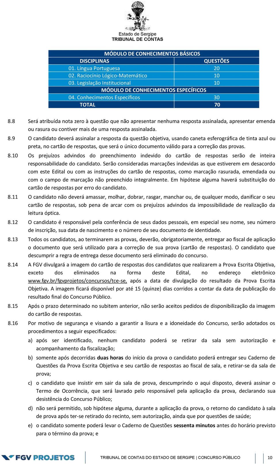 8 Será atribuída nota zero à questão que não apresentar nenhuma resposta assinalada, apresentar emenda ou rasura ou contiver mais de uma resposta assinalada. 8.