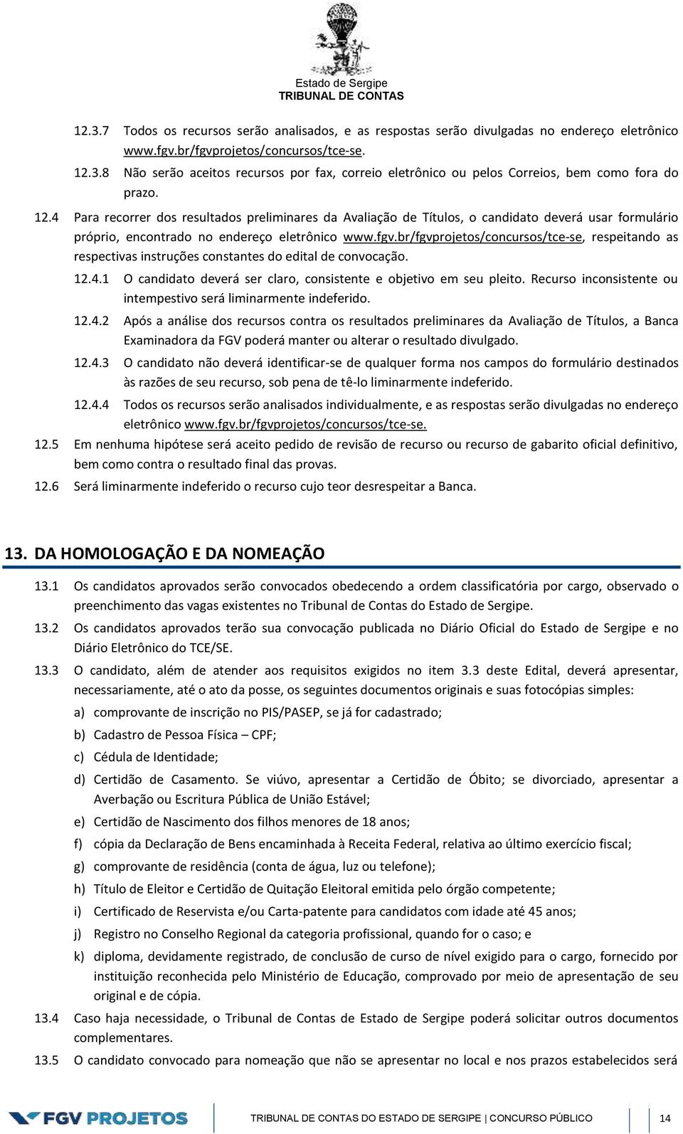 br/fgvprojetos/concursos/tce-se, respeitando as respectivas instruções constantes do edital de convocação. 12.4.1 O candidato deverá ser claro, consistente e objetivo em seu pleito.