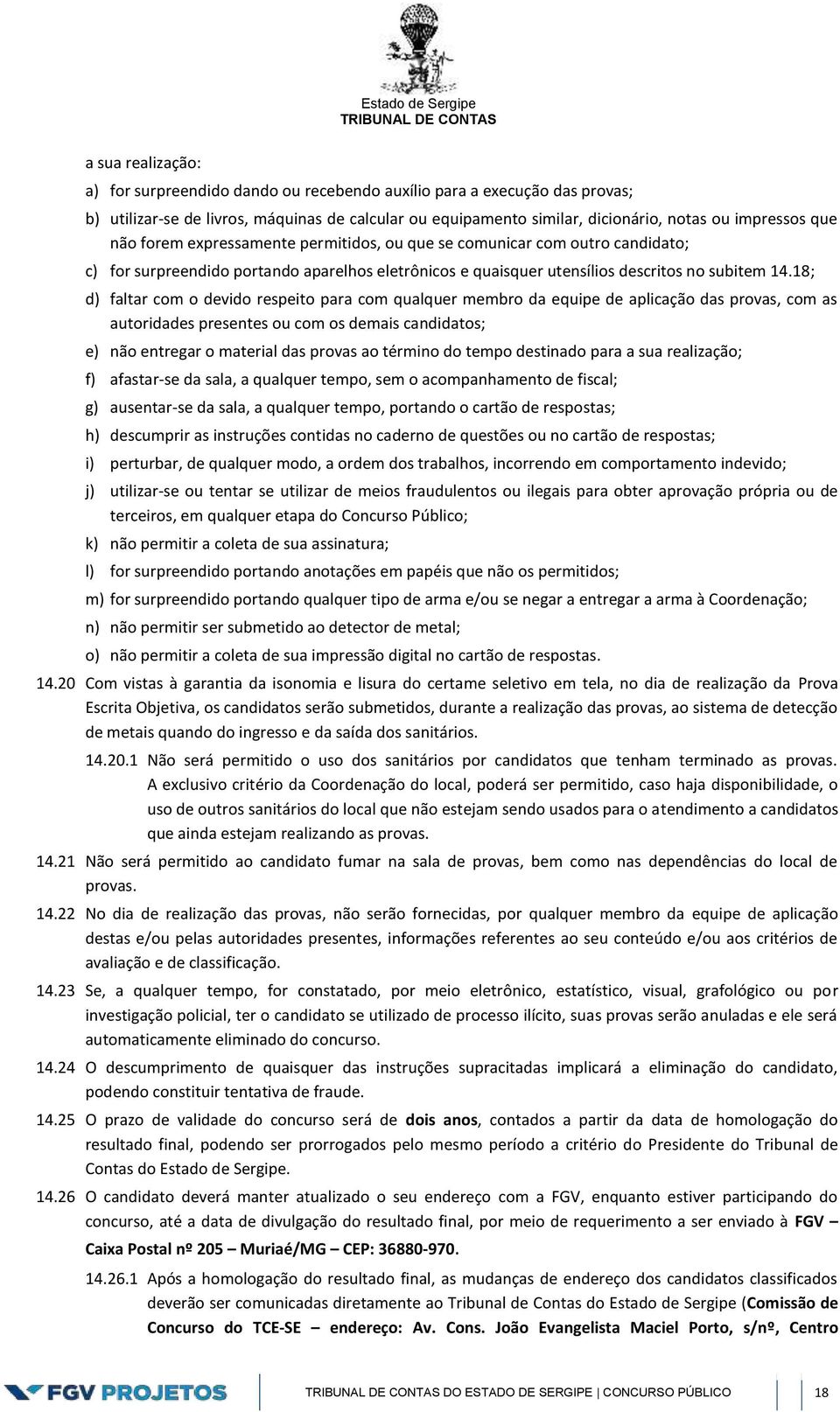 18; d) faltar com o devido respeito para com qualquer membro da equipe de aplicação das provas, com as autoridades presentes ou com os demais candidatos; e) não entregar o material das provas ao