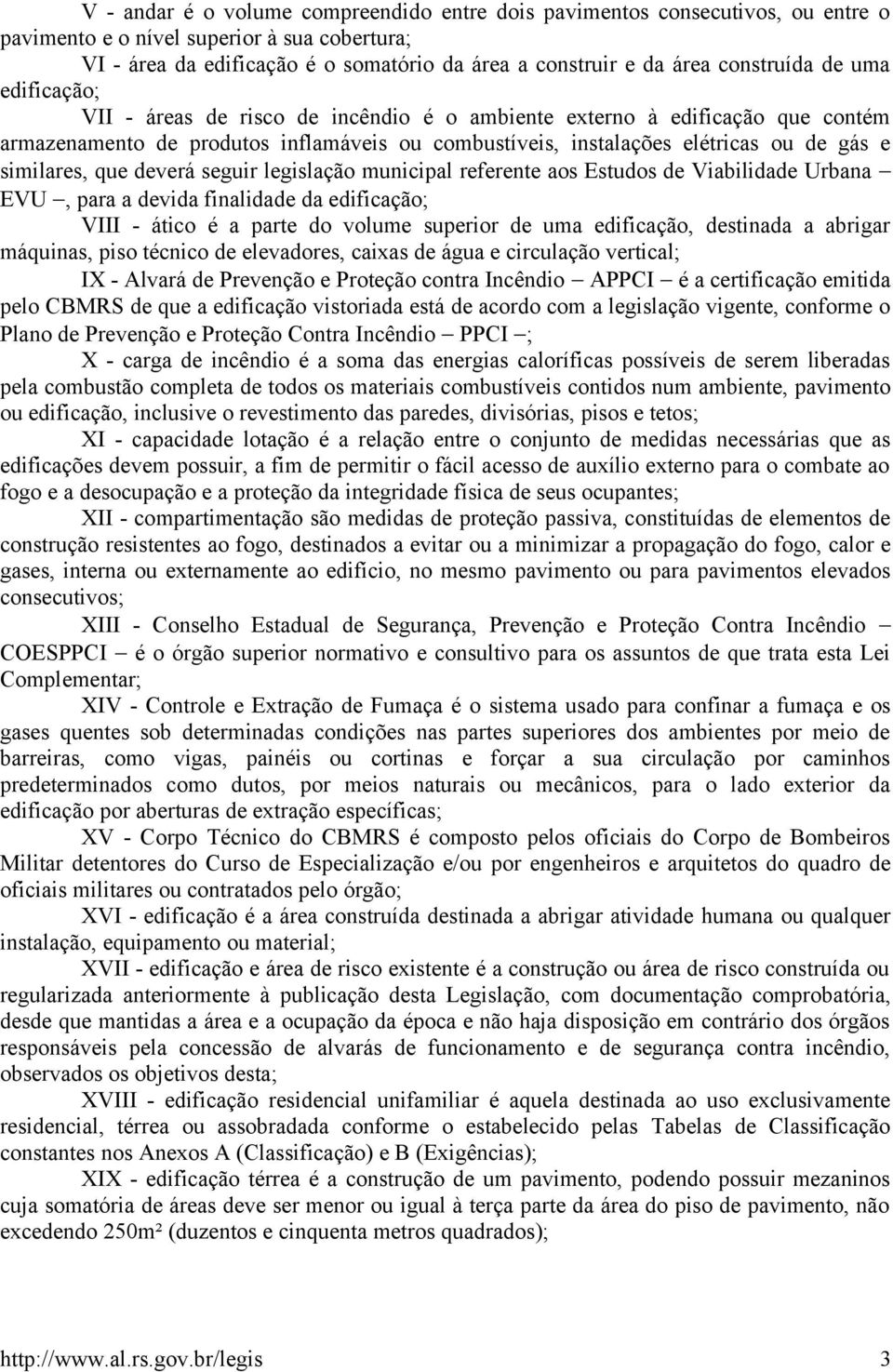 similares, que deverá seguir legislação municipal referente aos Estudos de Viabilidade Urbana EVU, para a devida finalidade da edificação; VIII - ático é a parte do volume superior de uma edificação,