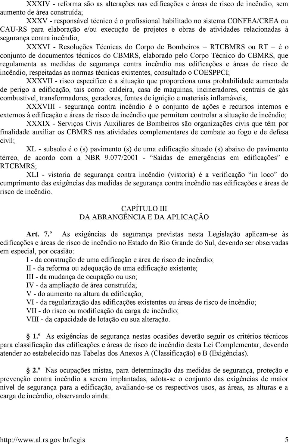 técnicos do CBMRS, elaborado pelo Corpo Técnico do CBMRS, que regulamenta as medidas de segurança contra incêndio nas edificações e áreas de risco de incêndio, respeitadas as normas técnicas